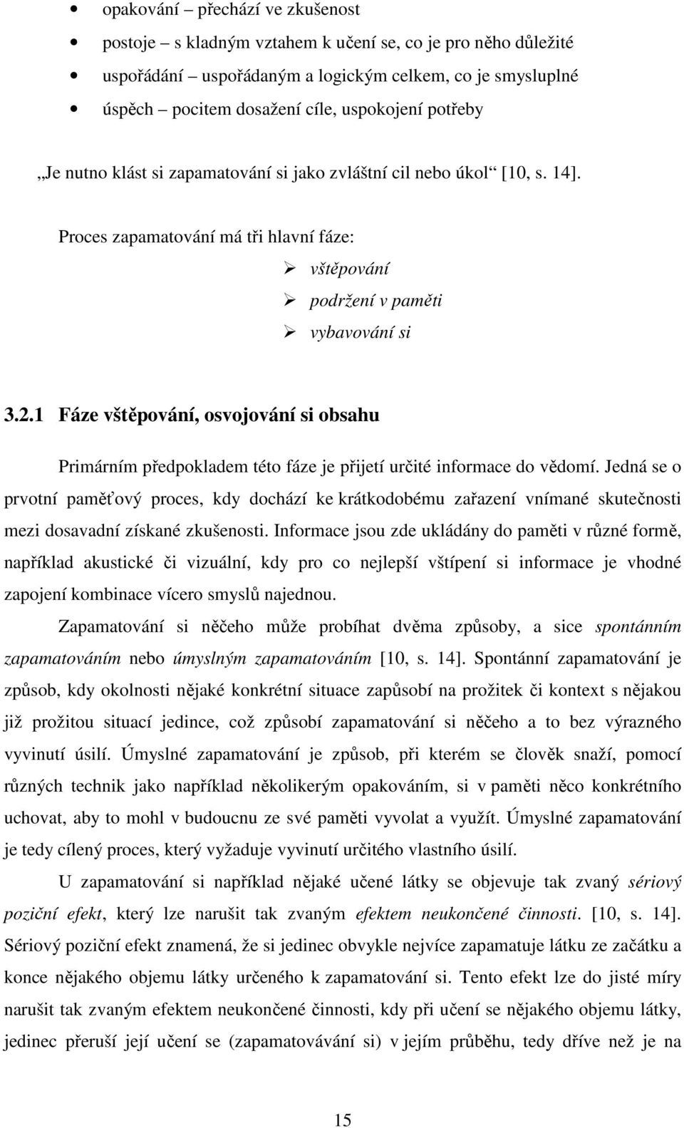 1 Fáze vštěpování, osvojování si obsahu Primárním předpokladem této fáze je přijetí určité informace do vědomí.