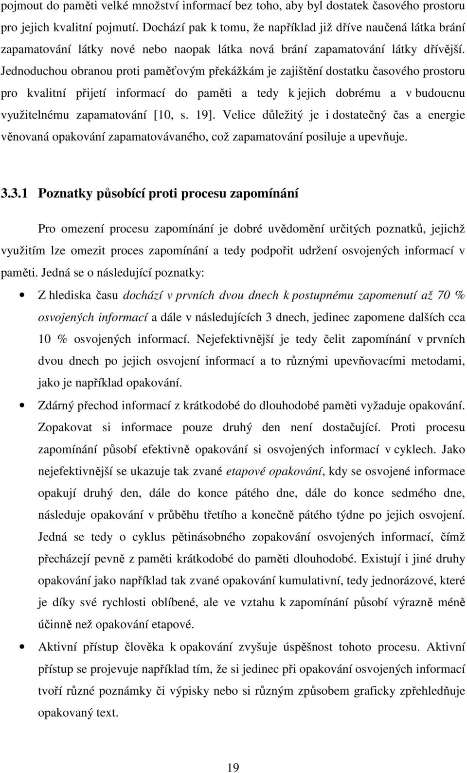 Jednoduchou obranou proti paměťovým překážkám je zajištění dostatku časového prostoru pro kvalitní přijetí informací do paměti a tedy k jejich dobrému a v budoucnu využitelnému zapamatování [10, s.