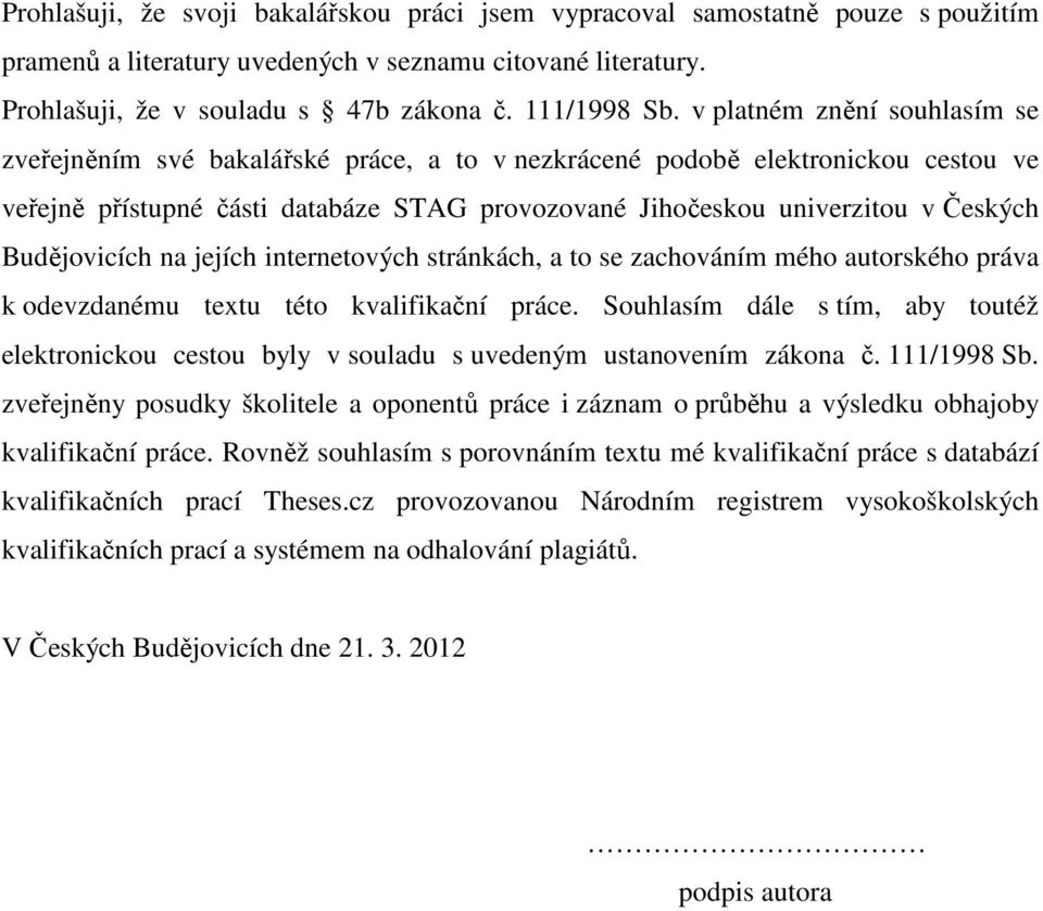 Budějovicích na jejích internetových stránkách, a to se zachováním mého autorského práva k odevzdanému textu této kvalifikační práce.