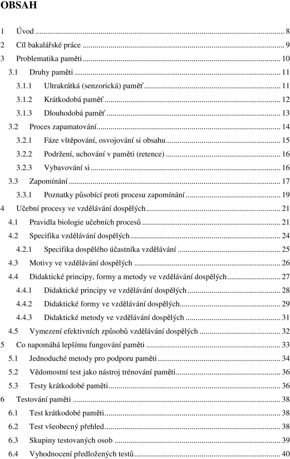 .. 19 4 Učební procesy ve vzdělávání dospělých... 21 4.1 Pravidla biologie učebních procesů... 21 4.2 Specifika vzdělávání dospělých... 24 4.2.1 Specifika dospělého účastníka vzdělávání... 25 4.