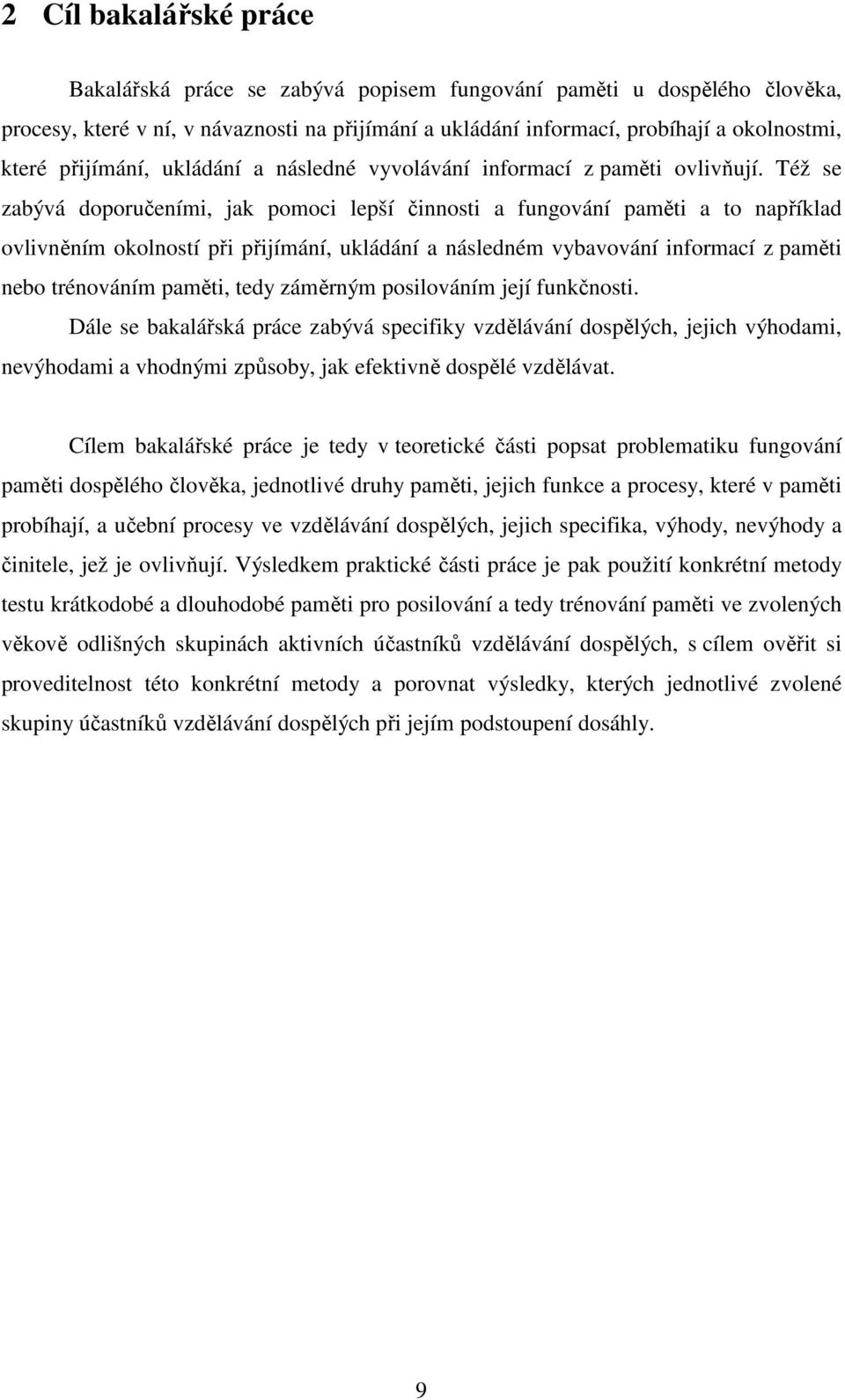 Též se zabývá doporučeními, jak pomoci lepší činnosti a fungování paměti a to například ovlivněním okolností při přijímání, ukládání a následném vybavování informací z paměti nebo trénováním paměti,