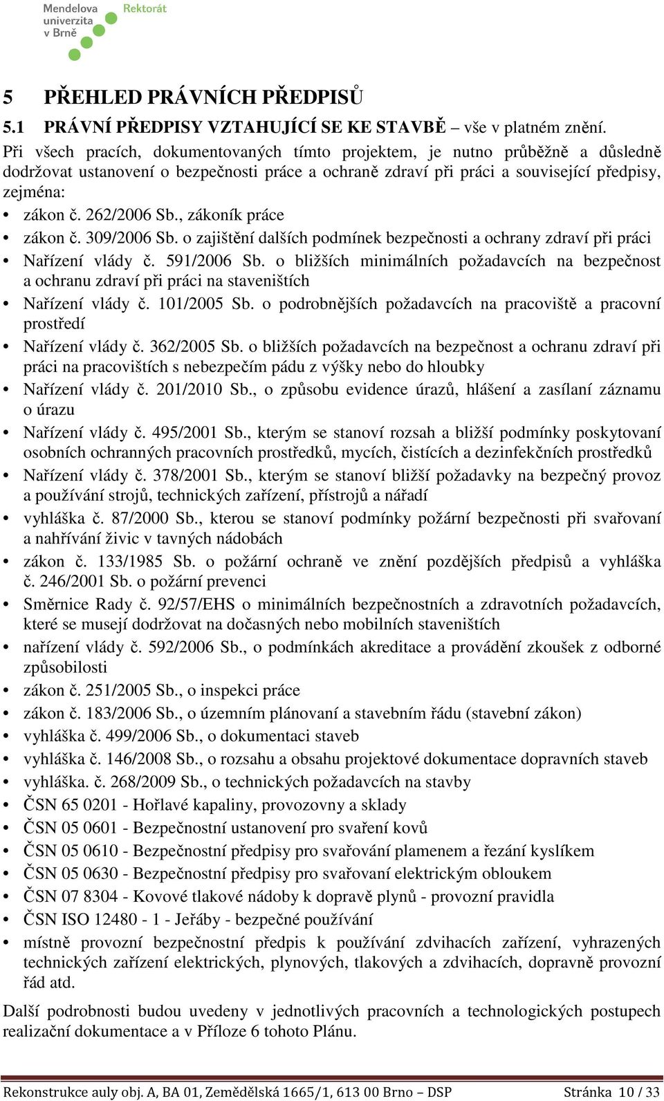 262/2006 Sb., zákoník práce zákon č. 309/2006 Sb. o zajištění dalších podmínek bezpečnosti a ochrany zdraví při práci Nařízení vlády č. 591/2006 Sb.