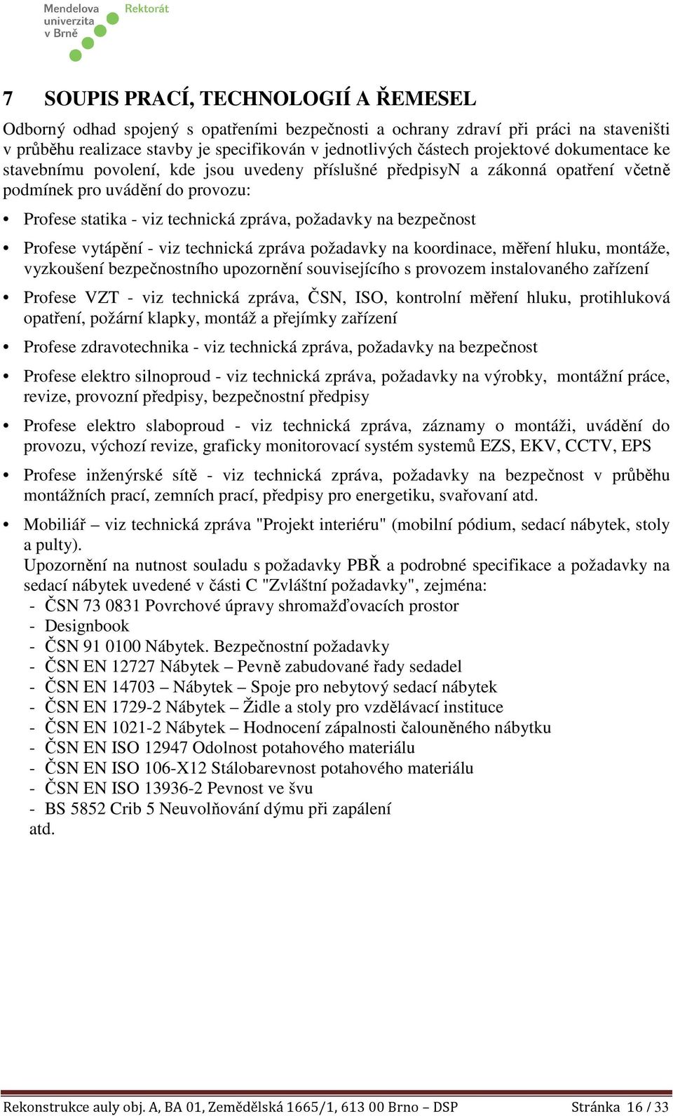 bezpečnost Profese vytápění - viz technická zpráva požadavky na koordinace, měření hluku, montáže, vyzkoušení bezpečnostního upozornění souvisejícího s provozem instalovaného zařízení Profese VZT -