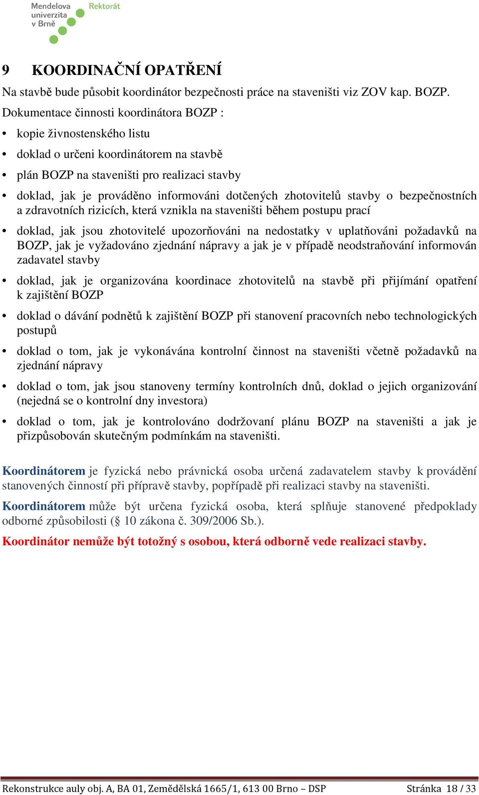 zhotovitelů stavby o bezpečnostních a zdravotních rizicích, která vznikla na staveništi během postupu prací doklad, jak jsou zhotovitelé upozorňováni na nedostatky v uplatňováni požadavků na BOZP,