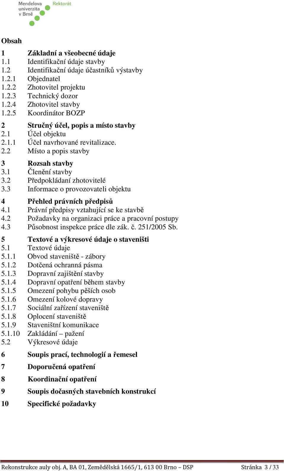 2 Předpokládaní zhotovitelé 3.3 Informace o provozovateli objektu 4 Přehled právních předpisů 4.1 Právní předpisy vztahující se ke stavbě 4.2 Požadavky na organizaci práce a pracovní postupy 4.