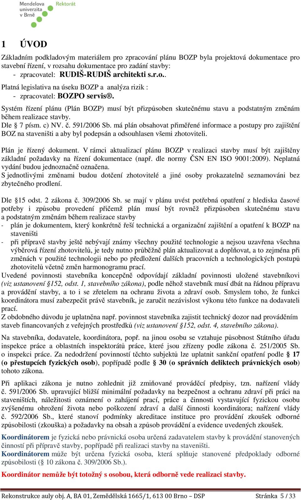 má plán obsahovat přiměřené informace a postupy pro zajištění BOZ na staveništi a aby byl podepsán a odsouhlasen všemi zhotoviteli. Plán je řízený dokument.