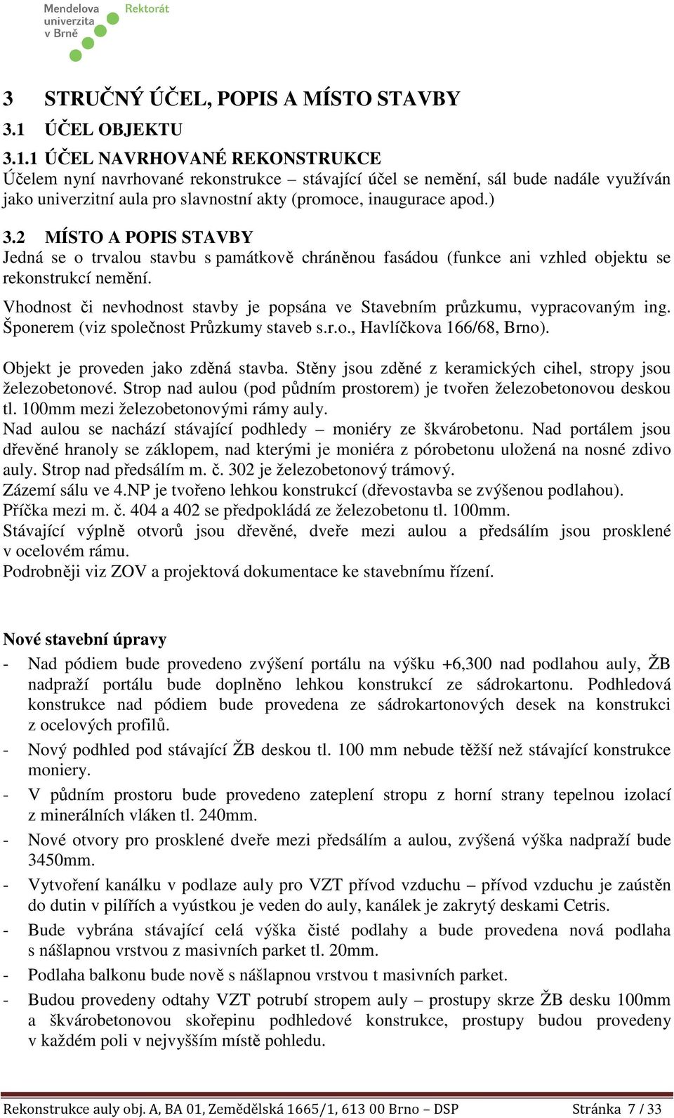 1 ÚČEL NAVRHOVANÉ REKONSTRUKCE Účelem nyní navrhované rekonstrukce stávající účel se nemění, sál bude nadále využíván jako univerzitní aula pro slavnostní akty (promoce, inaugurace apod.) 3.