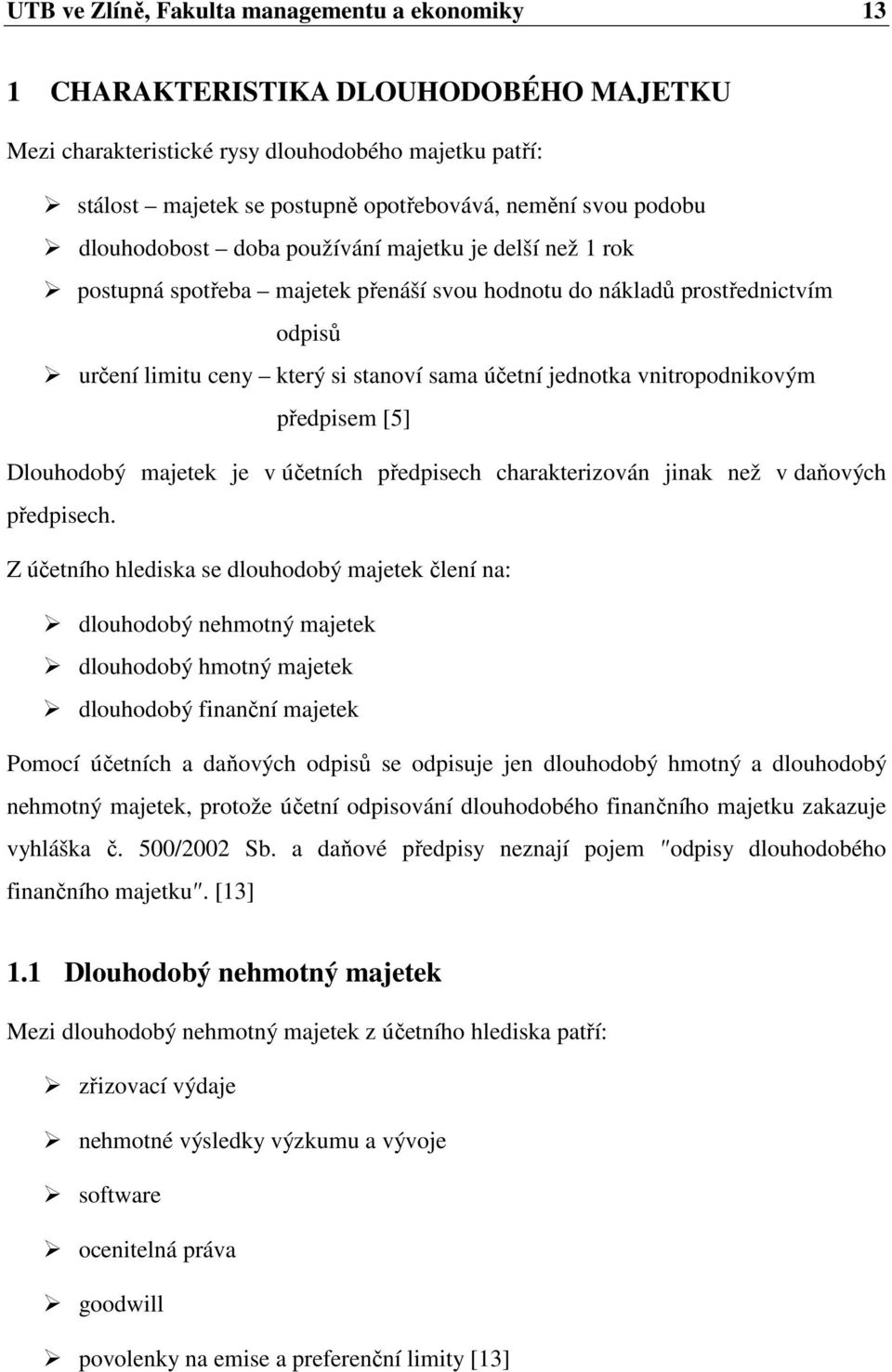 vnitropodnikovým předpisem [5] Dlouhodobý majetek je v účetních předpisech charakterizován jinak než v daňových předpisech.