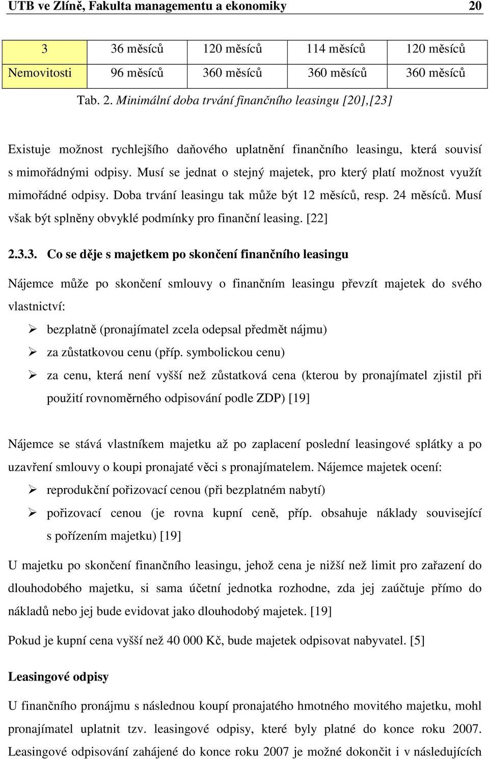 Minimální doba trvání finančního leasingu [20],[23] Existuje možnost rychlejšího daňového uplatnění finančního leasingu, která souvisí s mimořádnými odpisy.