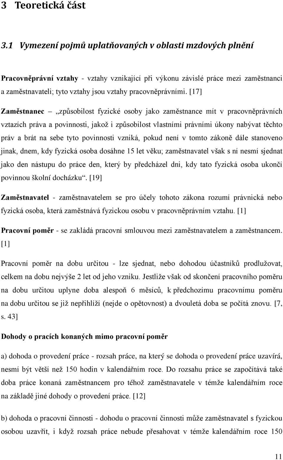 [17] Zaměstnanec způsobilost fyzické osoby jako zaměstnance mít v pracovněprávních vztazích práva a povinnosti, jakož i způsobilost vlastními právními úkony nabývat těchto práv a brát na sebe tyto