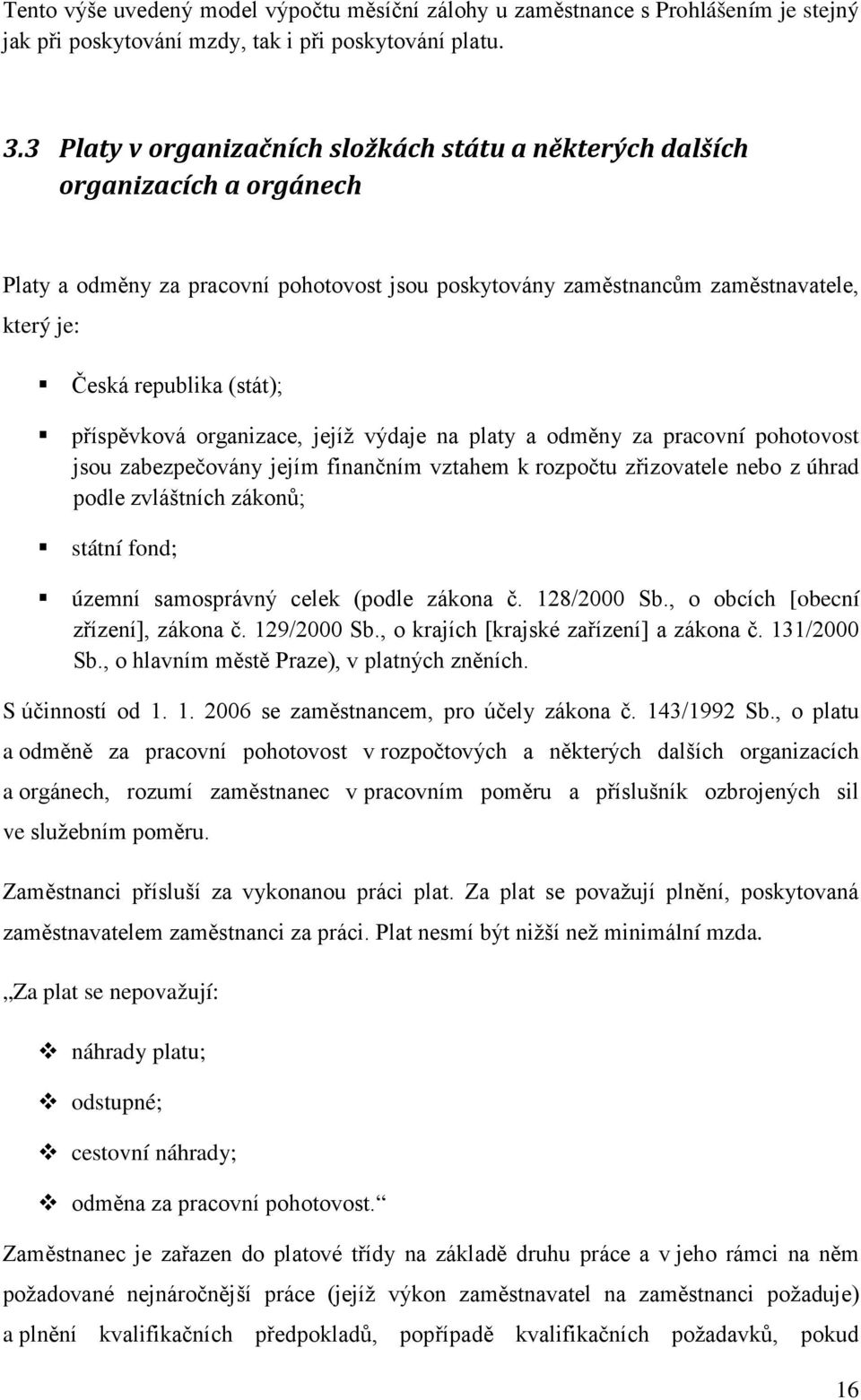 (stát); příspěvková organizace, jejíž výdaje na platy a odměny za pracovní pohotovost jsou zabezpečovány jejím finančním vztahem k rozpočtu zřizovatele nebo z úhrad podle zvláštních zákonů; státní