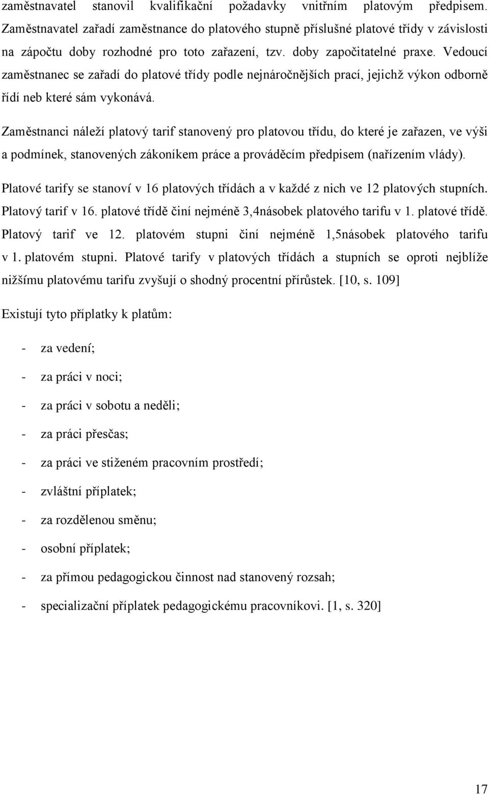 Vedoucí zaměstnanec se zařadí do platové třídy podle nejnáročnějších prací, jejichž výkon odborně řídí neb které sám vykonává.