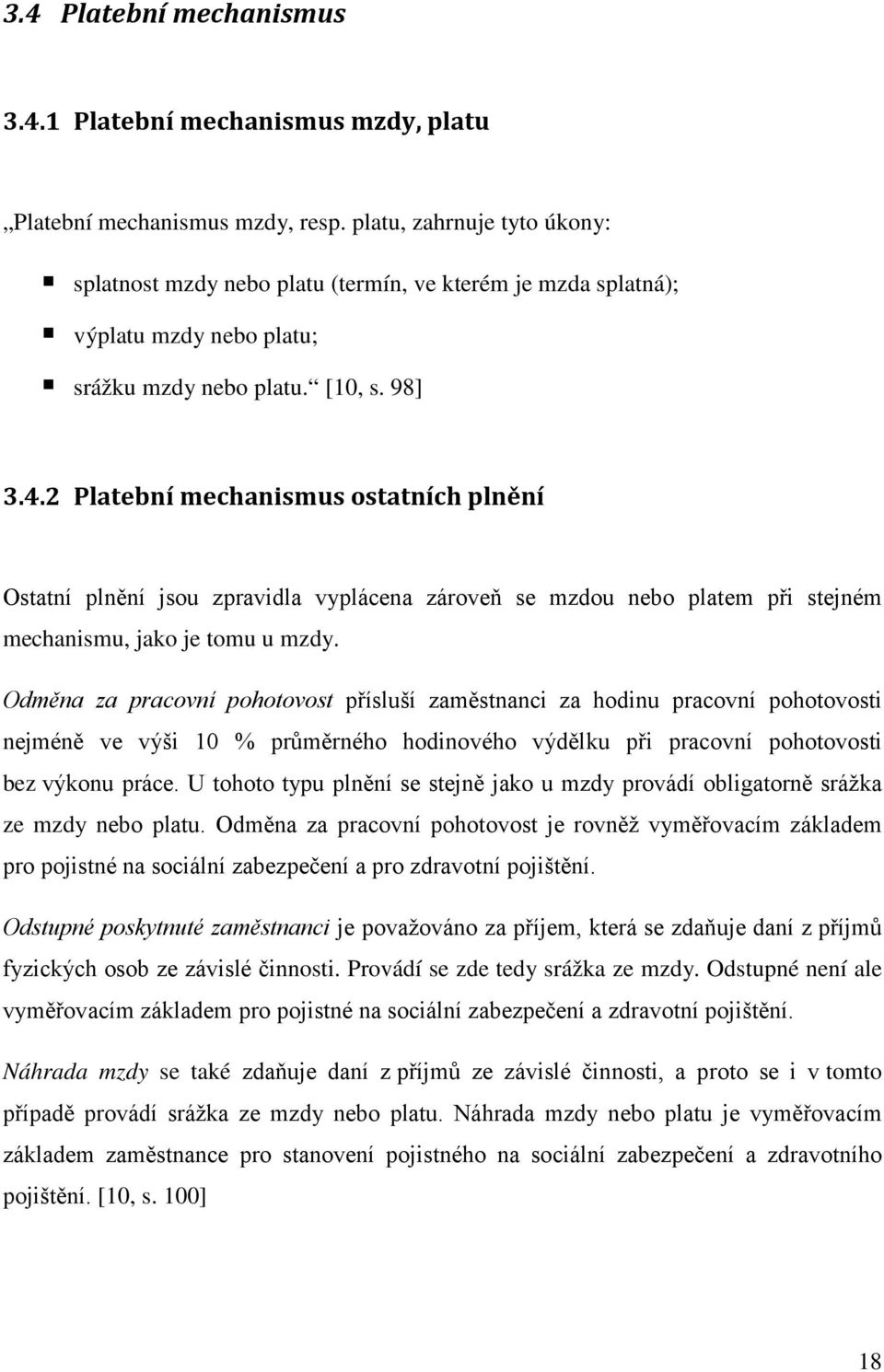 2 Platební mechanismus ostatních plnění Ostatní plnění jsou zpravidla vyplácena zároveň se mzdou nebo platem při stejném mechanismu, jako je tomu u mzdy.