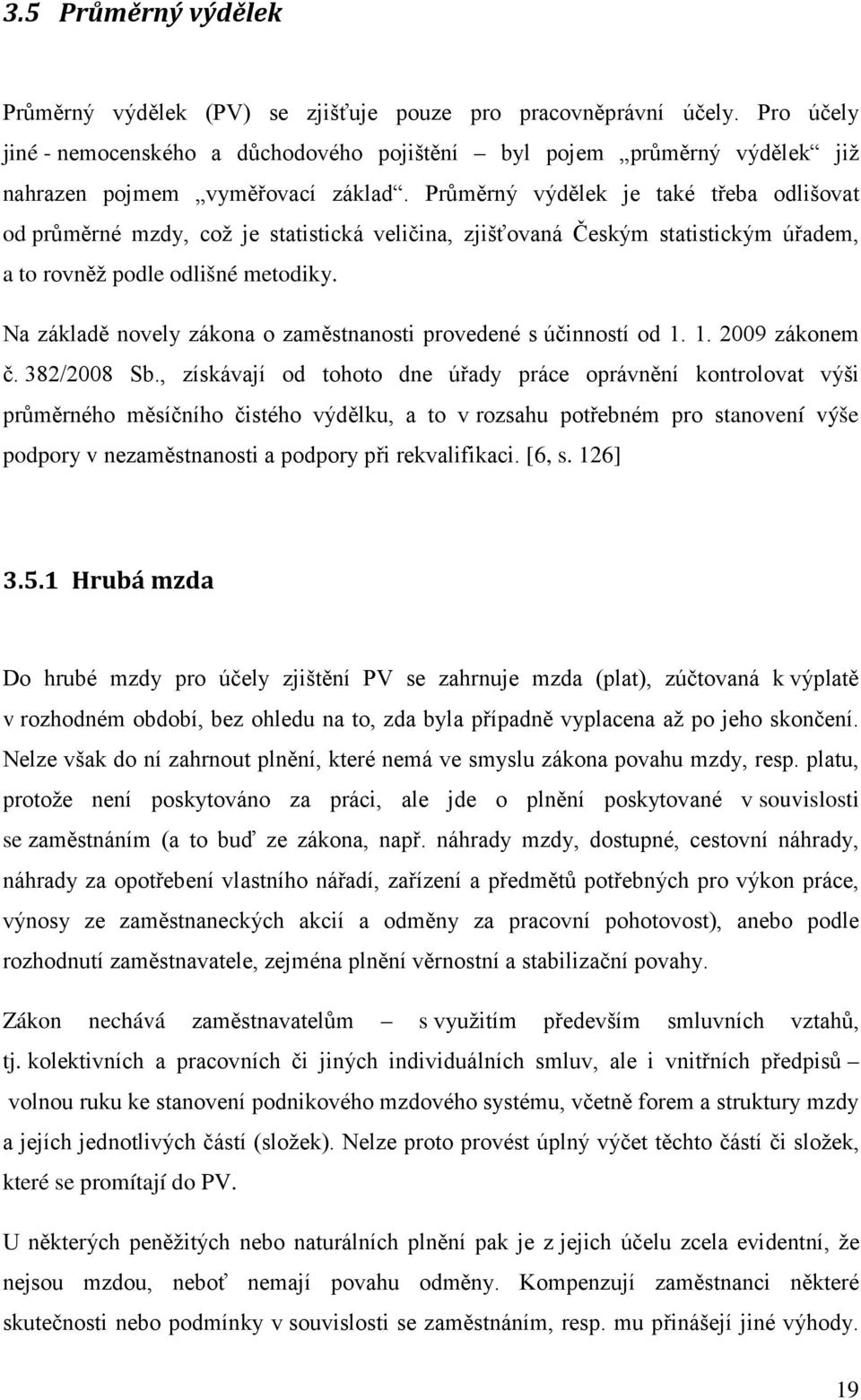 Průměrný výdělek je také třeba odlišovat od průměrné mzdy, což je statistická veličina, zjišťovaná Českým statistickým úřadem, a to rovněž podle odlišné metodiky.