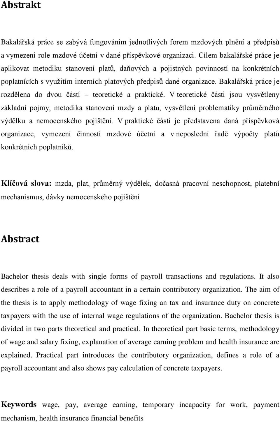 Bakalářská práce je rozdělena do dvou částí teoretické a praktické.