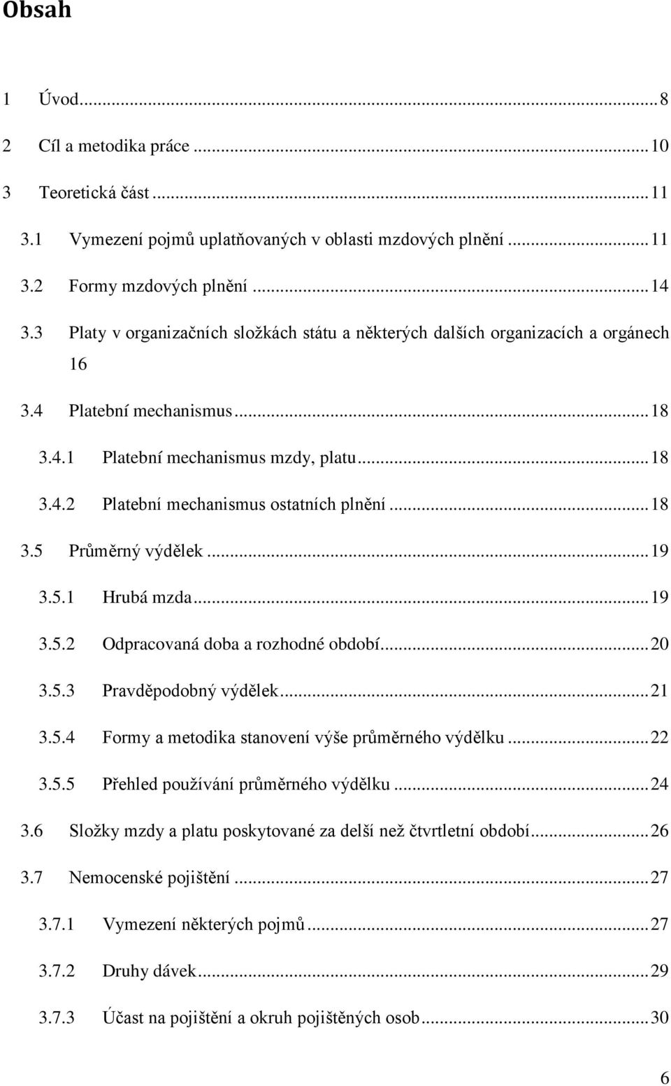 .. 18 3.5 Průměrný výdělek... 19 3.5.1 Hrubá mzda... 19 3.5.2 Odpracovaná doba a rozhodné období... 20 3.5.3 Pravděpodobný výdělek... 21 3.5.4 Formy a metodika stanovení výše průměrného výdělku... 22 3.