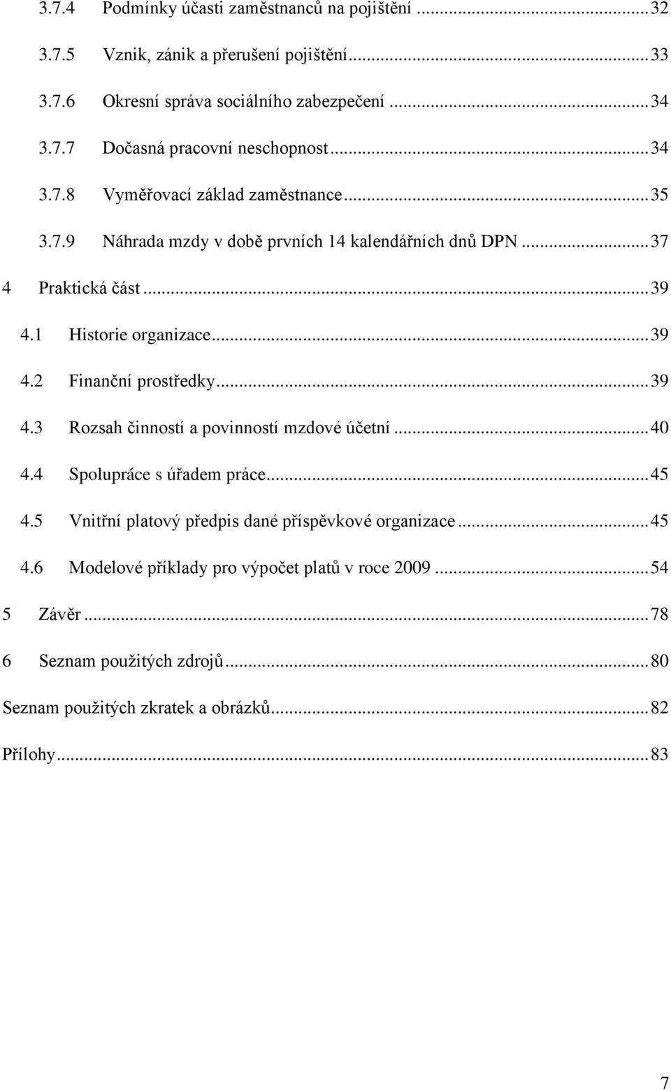 .. 39 4.3 Rozsah činností a povinností mzdové účetní... 40 4.4 Spolupráce s úřadem práce... 45 4.5 Vnitřní platový předpis dané příspěvkové organizace... 45 4.6 Modelové příklady pro výpočet platů v roce 2009.