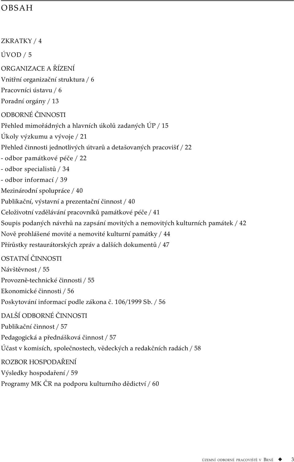 Publikační, výstavní a prezentační činnost / 40 Celoživotní vzdělávání pracovníků památkové péče / 41 Soupis podaných návrhů na zapsání movitých a nemovitých kulturních památek / 42 Nově prohlášené