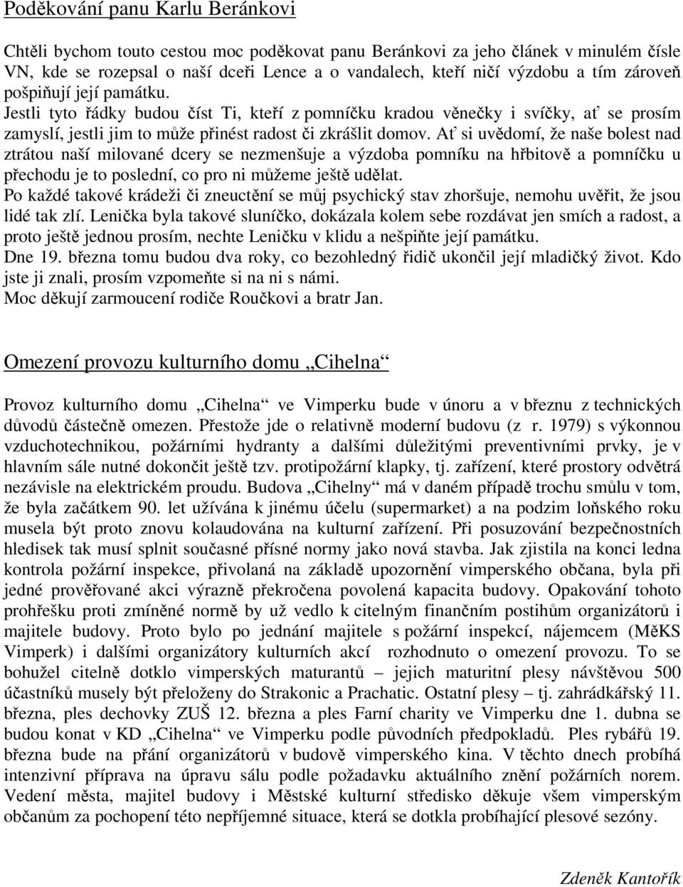 A si uvdomí, že naše bolest nad ztrátou naší milované dcery se nezmenšuje a výzdoba pomníku na hbitov a pomníku u pechodu je to poslední, co pro ni mžeme ješt udlat.