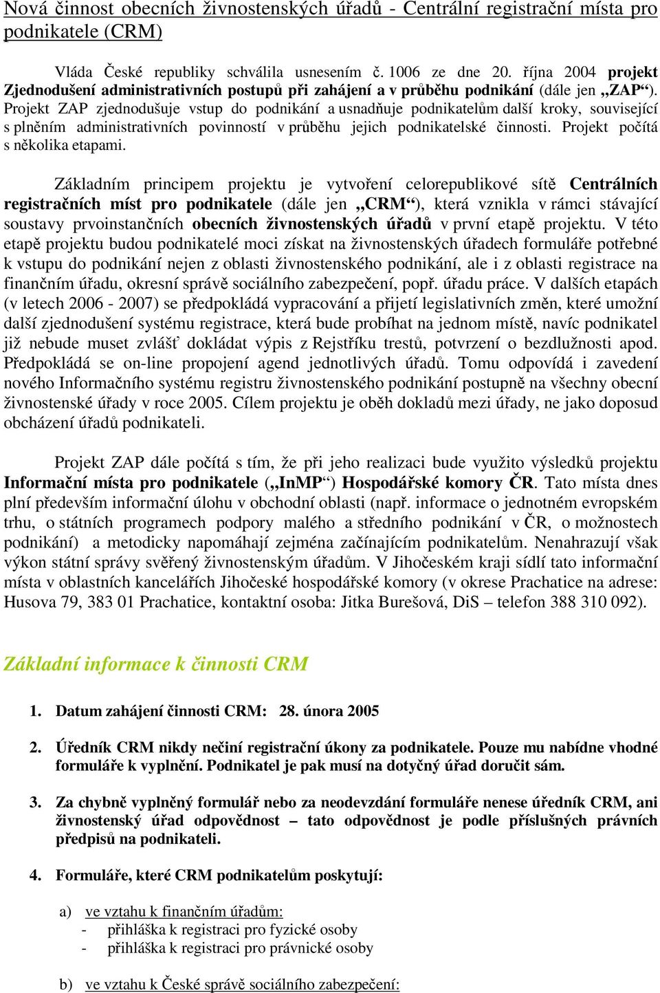 Projekt ZAP zjednodušuje vstup do podnikání a usnaduje podnikatelm další kroky, související s plnním administrativních povinností v prbhu jejich podnikatelské innosti. Projekt poítá s nkolika etapami.