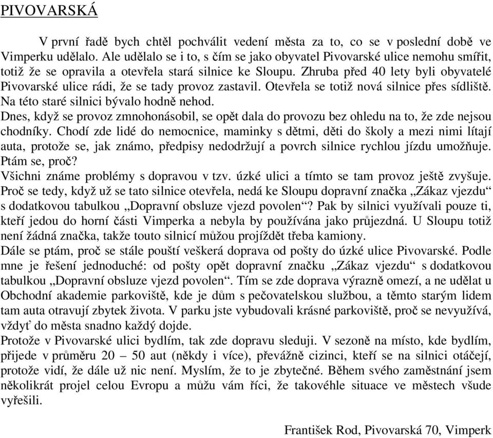 Zhruba ped 40 lety byli obyvatelé Pivovarské ulice rádi, že se tady provoz zastavil. Otevela se totiž nová silnice pes sídlišt. Na této staré silnici bývalo hodn nehod.