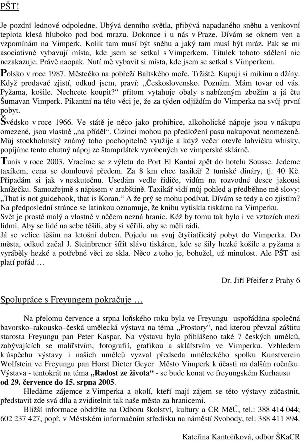 Nutí m vybavit si místa, kde jsem se setkal s Vimperkem. Polsko v roce 1987. Msteko na pobeží Baltského moe. Tržišt. Kupuji si mikinu a džíny. Když prodava zjistí, odkud jsem, praví: eskoslovensko.