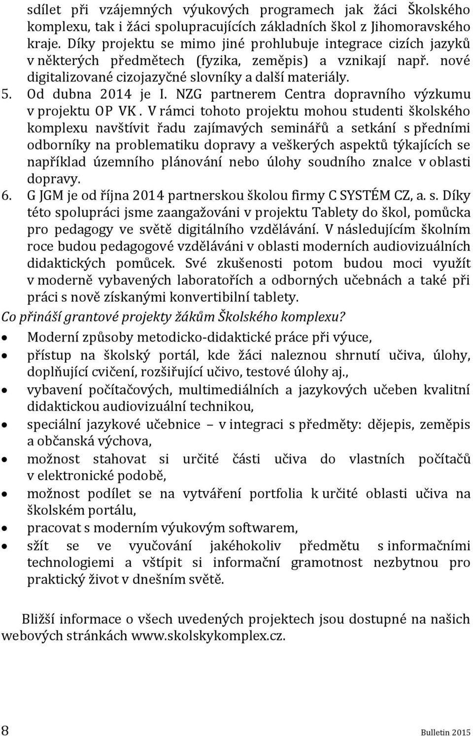 Od dubna 2014 je I. NZG partnerem Centra dopravního výzkumu v projektu OP VK.