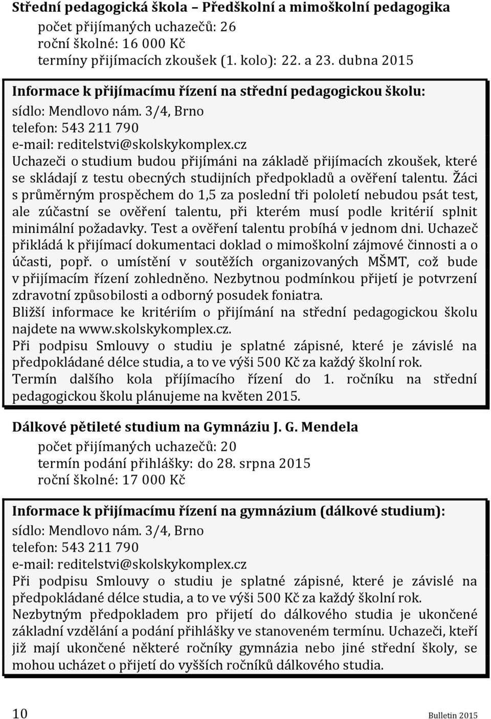 cz Uchazeči o studium budou přijímáni na základě přijímacích zkoušek, které se skládají z testu obecných studijních předpokladů a ověření talentu.