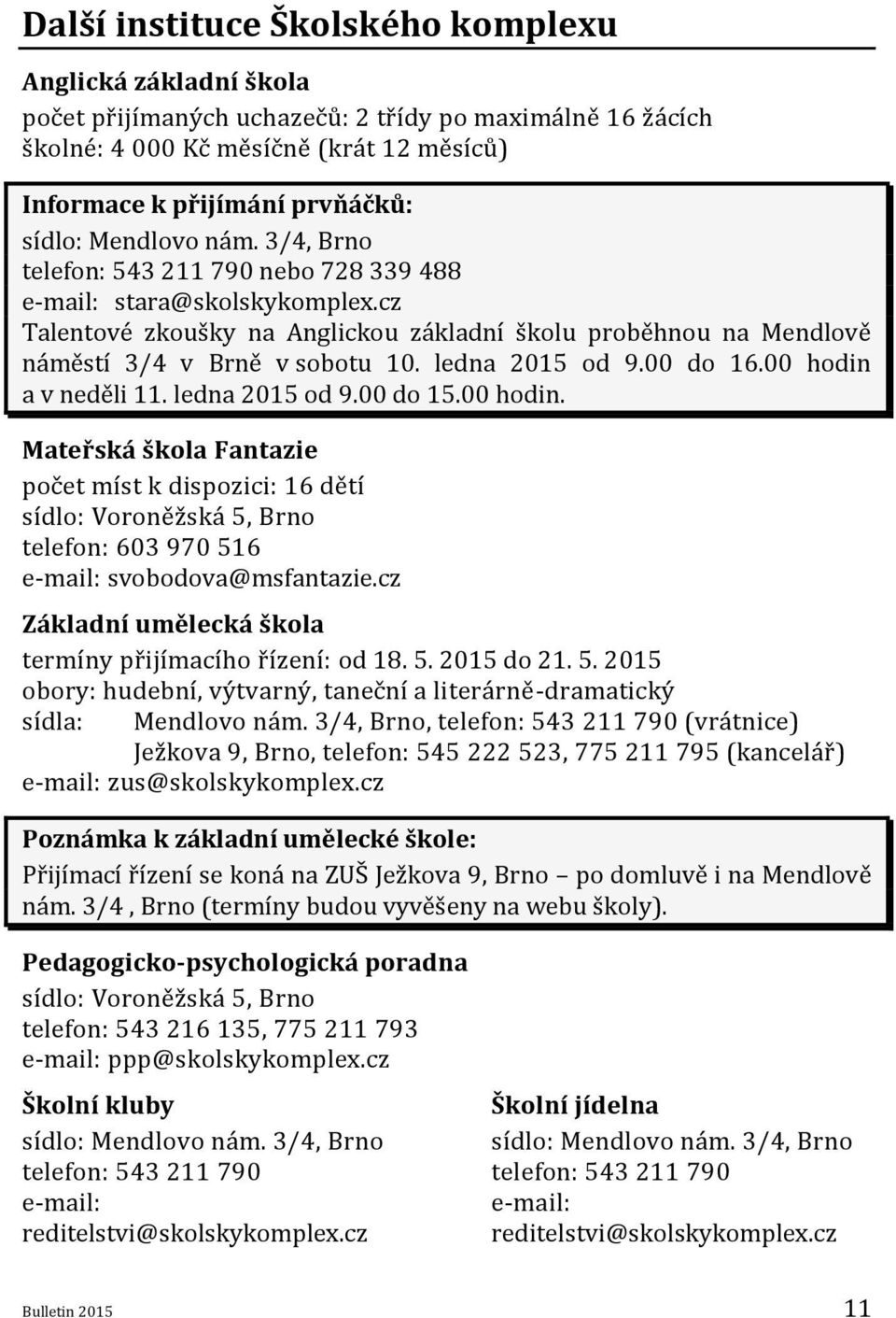 ledna 2015 od 9.00 do 16.00 hodin a v neděli 11. ledna 2015 od 9.00 do 15.00 hodin. Mateřská škola Fantazie počet míst k dispozici: 16 dětí sídlo: Voroněžská 5, Brno telefon: 603 970 516 e-mail: svobodova@msfantazie.