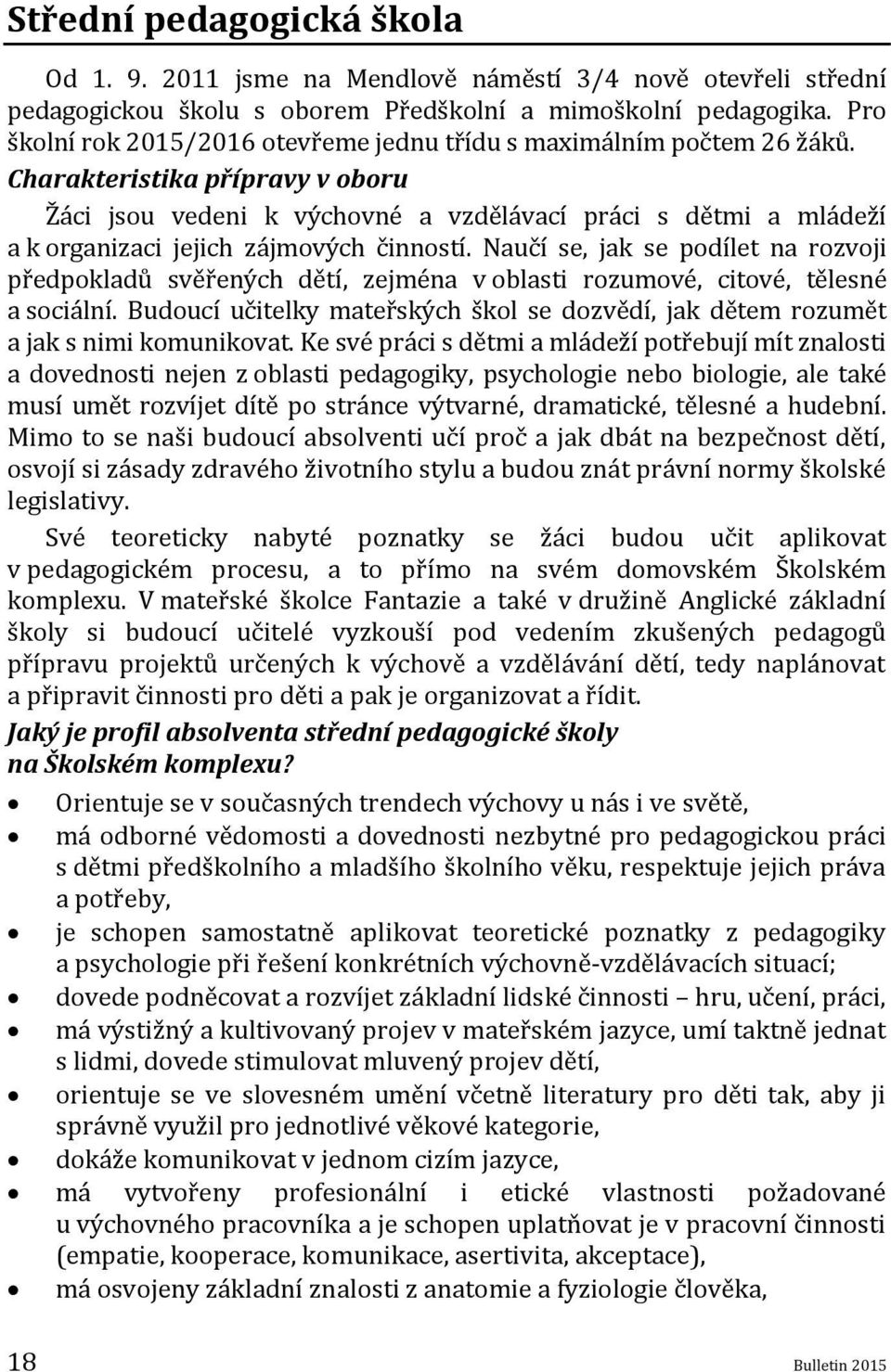 Charakteristika přípravy v oboru Žáci jsou vedeni k výchovné a vzdělávací práci s dětmi a mládeží a k organizaci jejich zájmových činností.