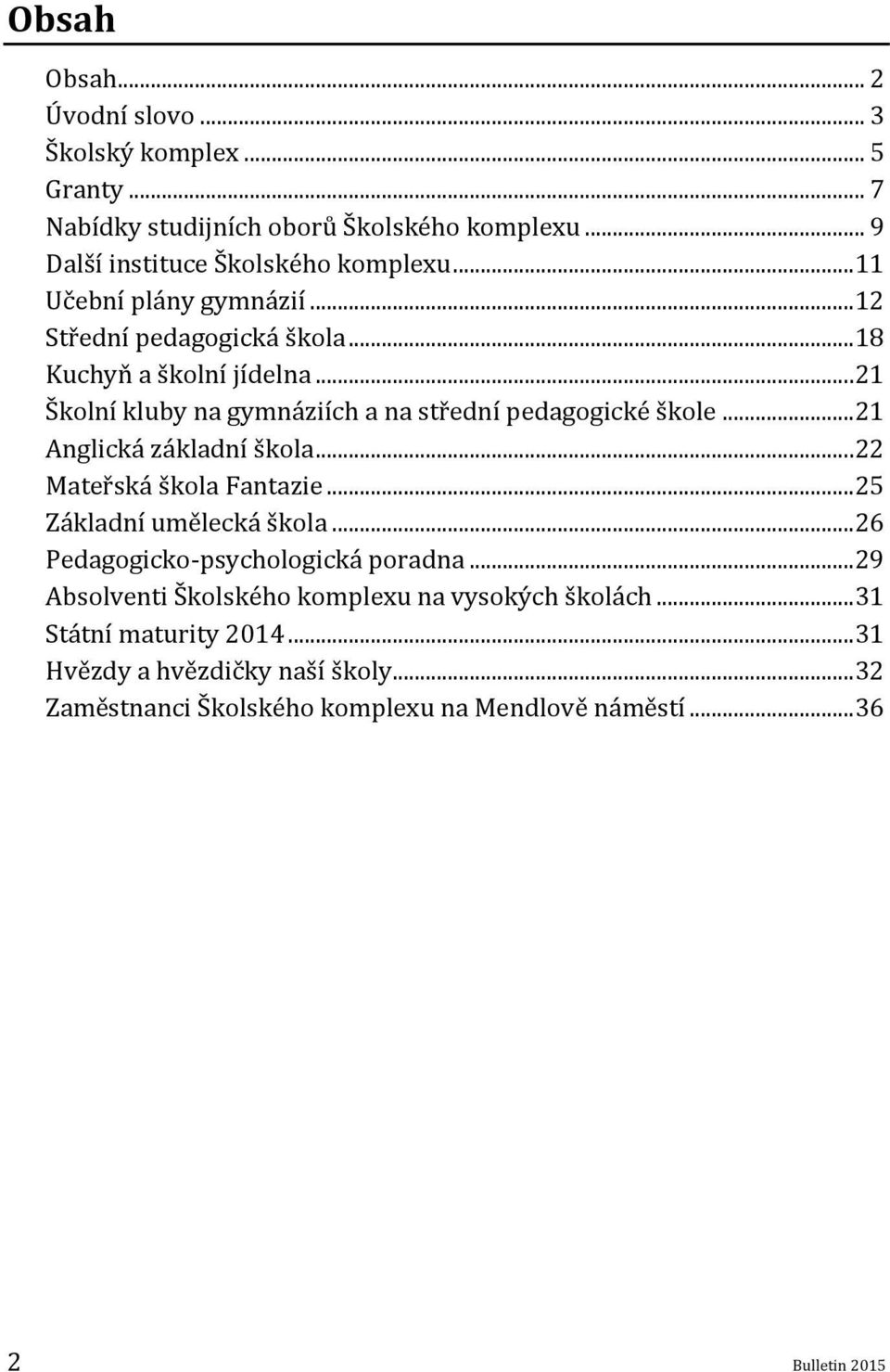 .. 21 Anglická základní škola... 22 Mateřská škola Fantazie... 25 Základní umělecká škola... 26 Pedagogicko-psychologická poradna.