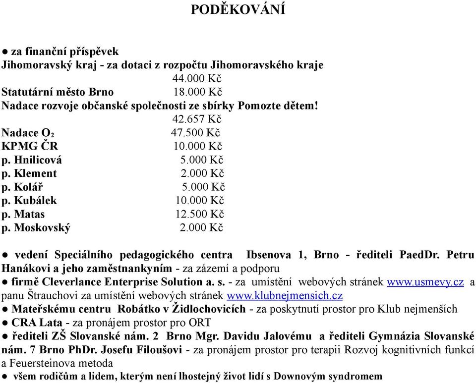 000 Kč vedení Speciálního pedagogického centra Ibsenova 1, Brno - řediteli PaedDr. Petru Hanákovi a jeho zaměstnankyním - za zázemí a podporu firmě Cleverlance Enterprise Solution a. s.