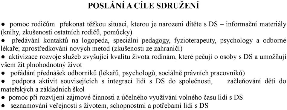 osoby s DS a umožňují všem žít plnohodnotný život pořádání přednášek odborníků (lékařů, psychologů, sociálně právních pracovníků) podpora aktivit souvisejících s integrací lidí s DS do