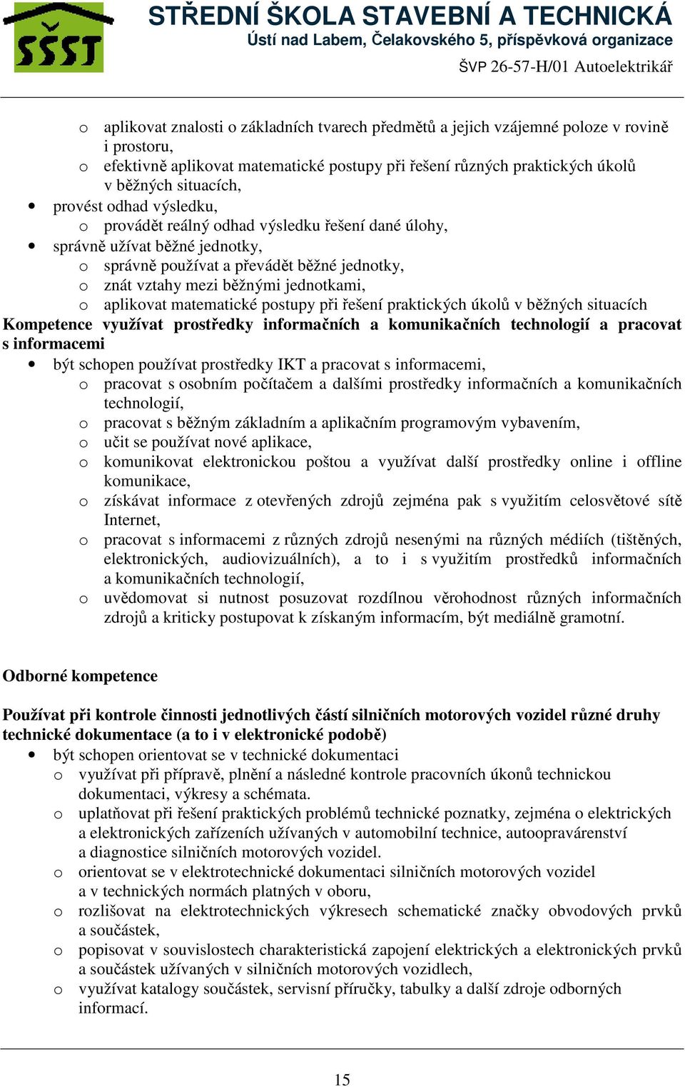 aplikovat matematické postupy při řešení praktických úkolů v běžných situacích Kompetence využívat prostředky informačních a komunikačních technologií a pracovat s informacemi být schopen používat