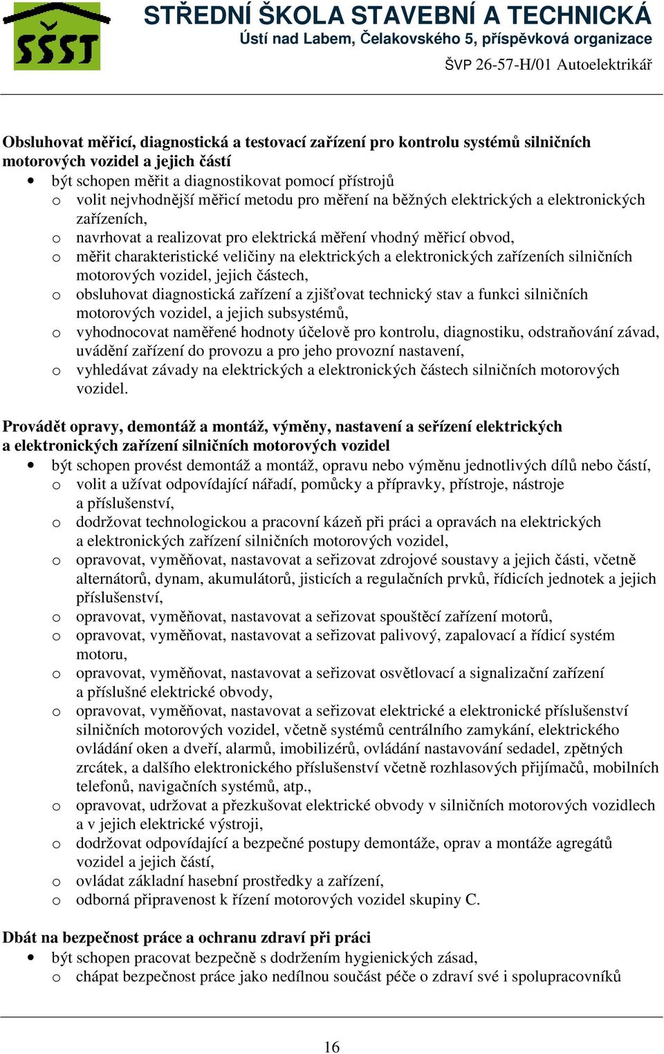 elektronických zařízeních silničních motorových vozidel, jejich částech, o obsluhovat diagnostická zařízení a zjišťovat technický stav a funkci silničních motorových vozidel, a jejich subsystémů, o