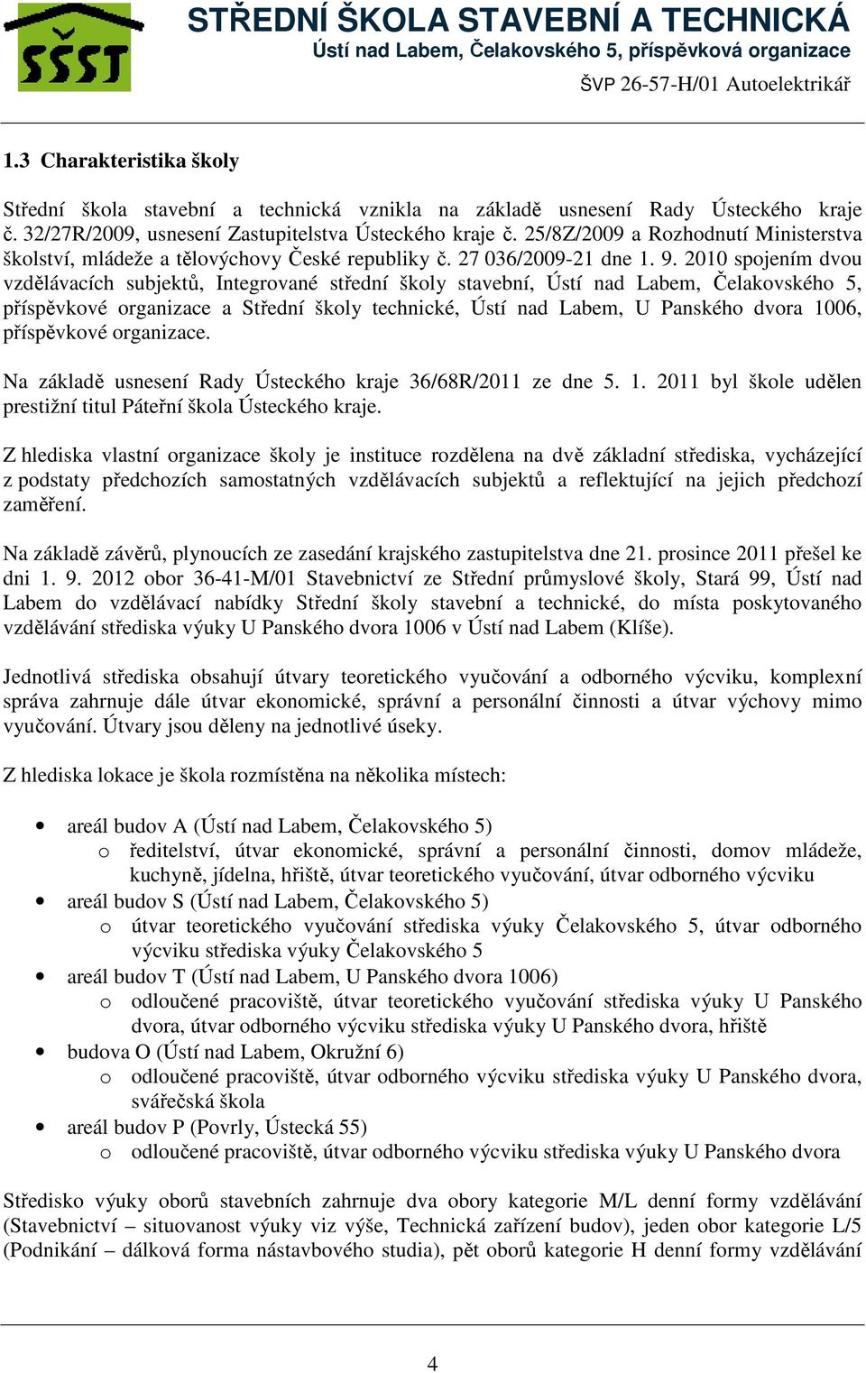 2010 spojením dvou vzdělávacích subjektů, Integrované střední školy stavební, Ústí nad Labem, Čelakovského 5, příspěvkové organizace a Střední školy technické, Ústí nad Labem, U Panského dvora 1006,