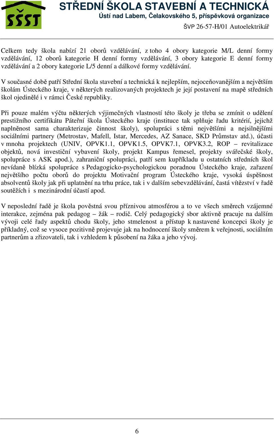 V současné době patří Střední škola stavební a technická k nejlepším, nejoceňovanějším a největším školám Ústeckého kraje, v některých realizovaných projektech je její postavení na mapě středních