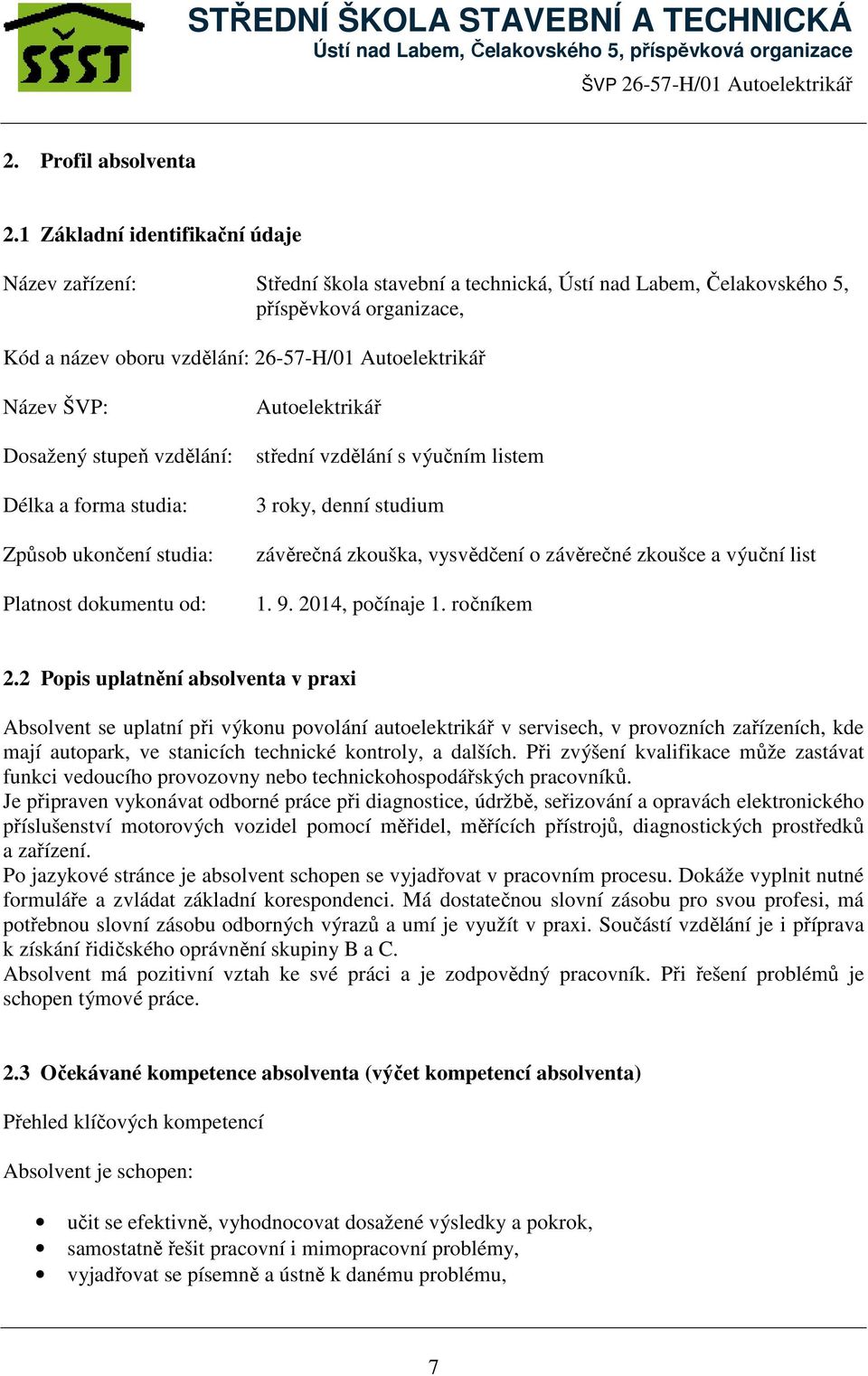 ŠVP: Dosažený stupeň vzdělání: Délka a forma studia: Způsob ukončení studia: Platnost dokumentu od: Autoelektrikář střední vzdělání s výučním listem 3 roky, denní studium závěrečná zkouška,