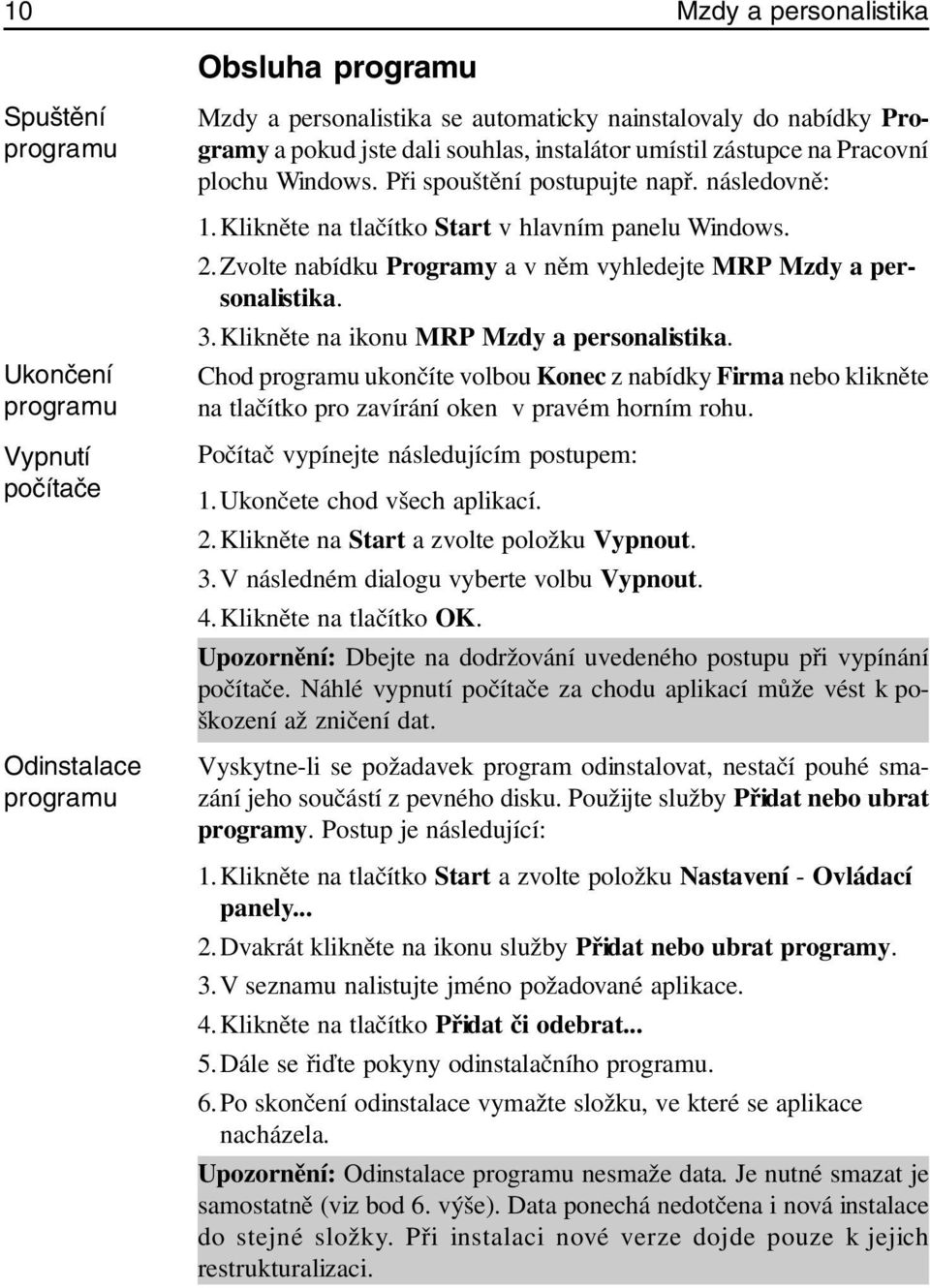 Zvolte nabídku Programy a v něm vyhledejte MRP Mzdy a personalistika. 3. Klikněte na ikonu MRP Mzdy a personalistika.