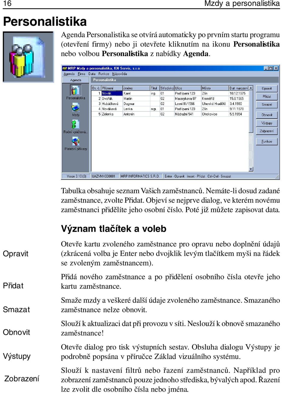 Objeví se nejprve dialog, ve kterém novému zaměstnanci přidělíte jeho osobní číslo. Poté již můžete zapisovat data.