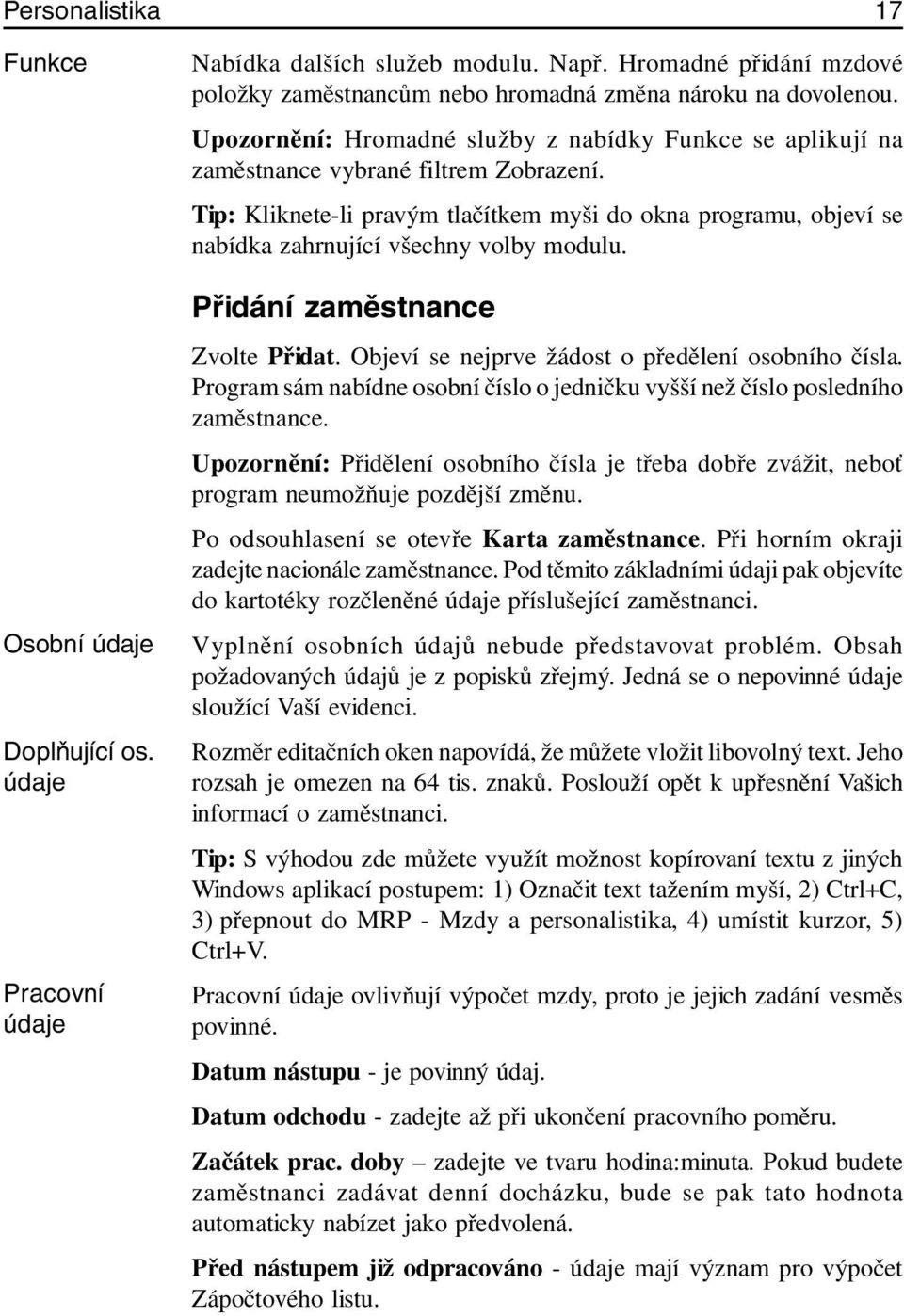 Tip: Kliknete-li pravým tlačítkem myši do okna programu, objeví se nabídka zahrnující všechny volby modulu. Přidání zaměstnance Zvolte Přidat. Objeví se nejprve žádost o předělení osobního čísla.