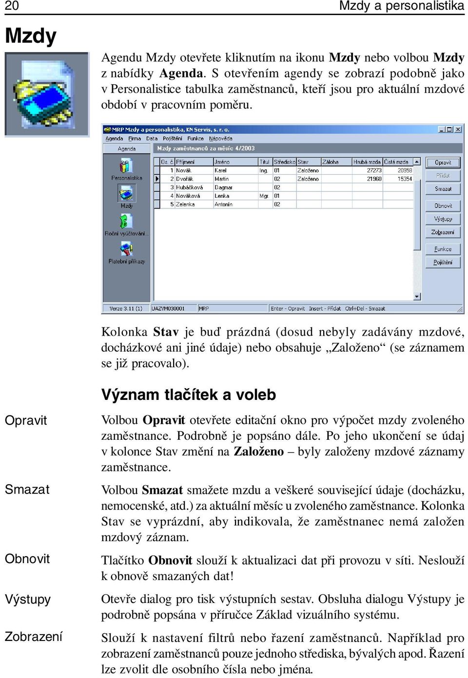 Kolonka Stav je buď prázdná (dosud nebyly zadávány mzdové, docházkové ani jiné údaje) nebo obsahuje Založeno (se záznamem se již pracovalo).