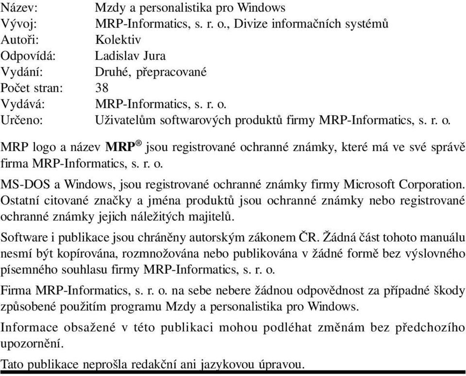 Určeno: Uživatelům softwarových produktů firmy MRP-Informatics, s. r. o. MRP logo a název MRP jsou registrované ochranné známky, které má ve své správě firma MRP-Informatics, s. r. o. MS-DOS a Windows, jsou registrované ochranné známky firmy Microsoft Corporation.