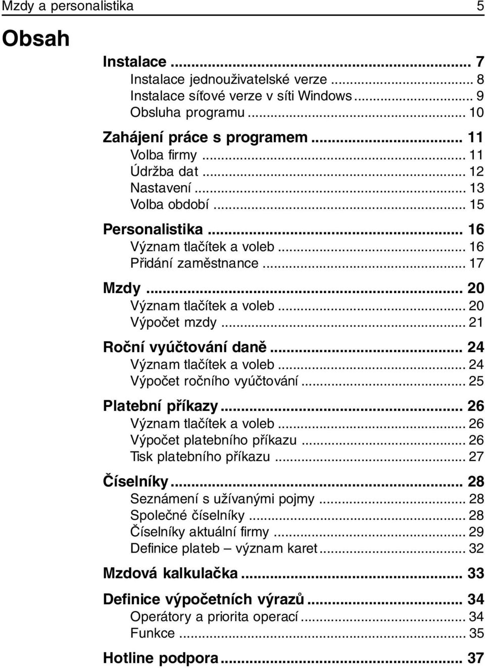 .. 21 Roční vyúčtování daně... 24 Význam tlačítek a voleb... 24 Výpočet ročního vyúčtování... 25 Platební příkazy... 26 Význam tlačítek a voleb... 26 Výpočet platebního příkazu.