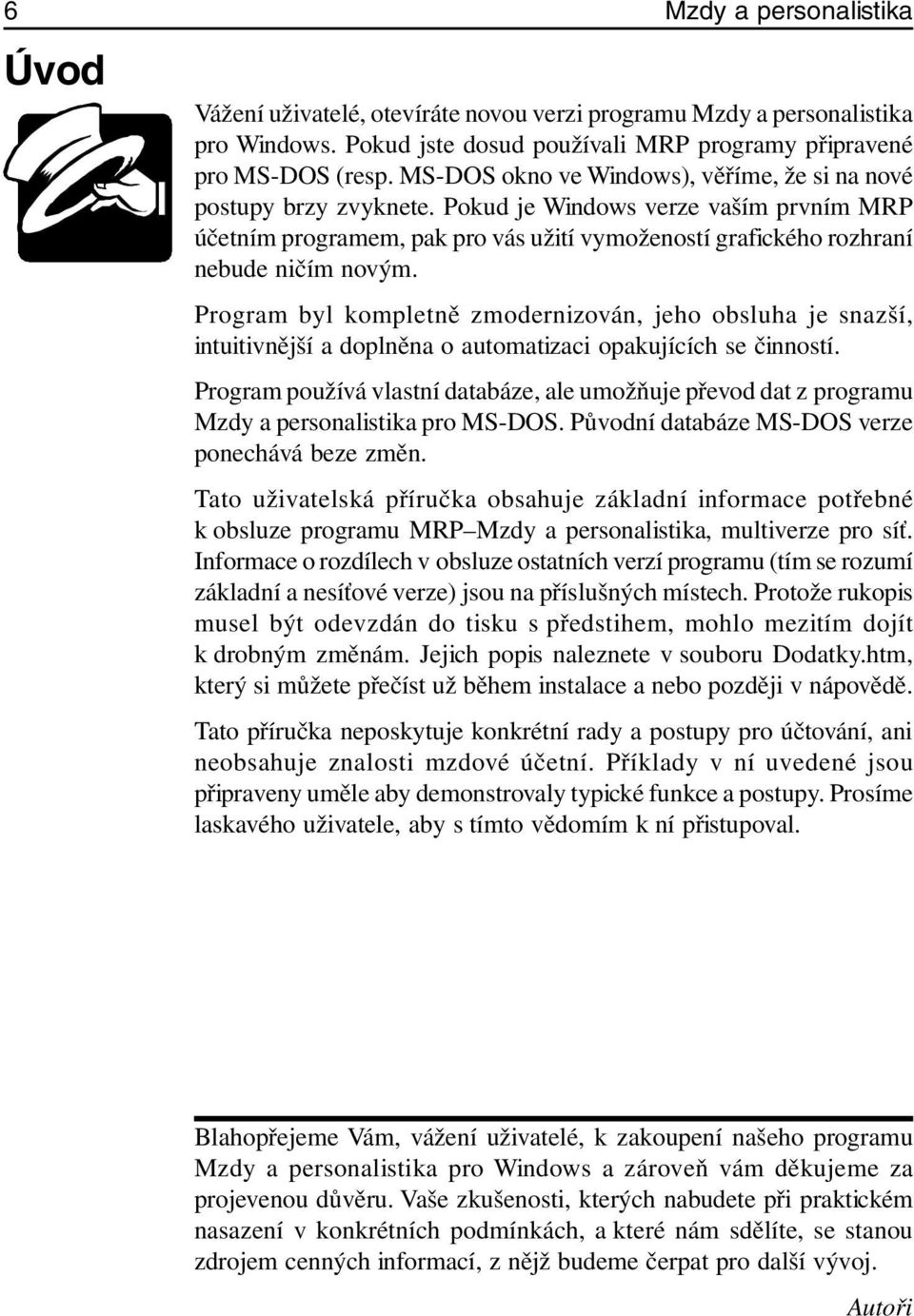 Program byl kompletně zmodernizován, jeho obsluha je snazší, intuitivnější a doplněna o automatizaci opakujících se činností.