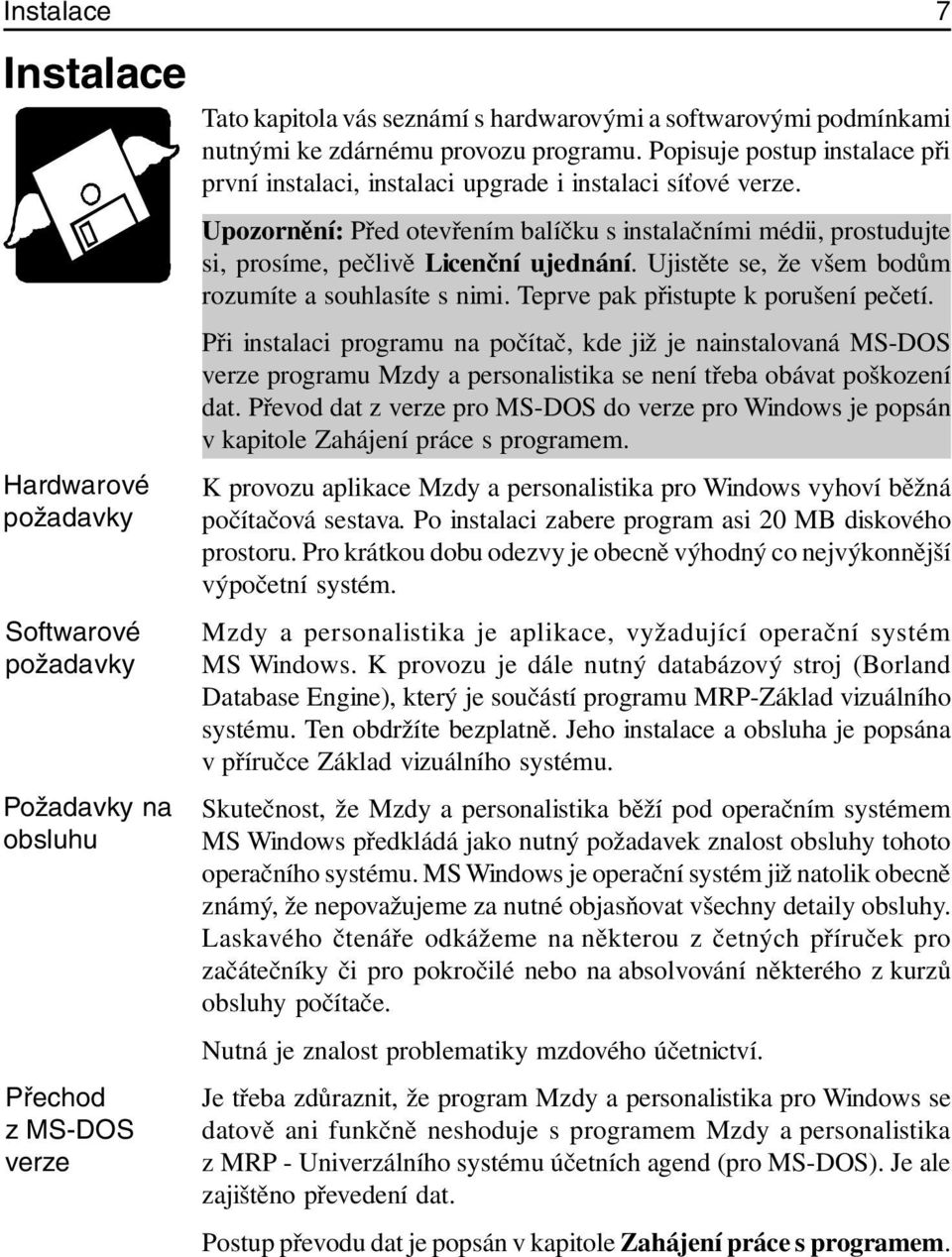 Upozornění: Před otevřením balíčku s instalačními médii, prostudujte si, prosíme, pečlivě Licenční ujednání. Ujistěte se, že všem bodům rozumíte a souhlasíte s nimi.