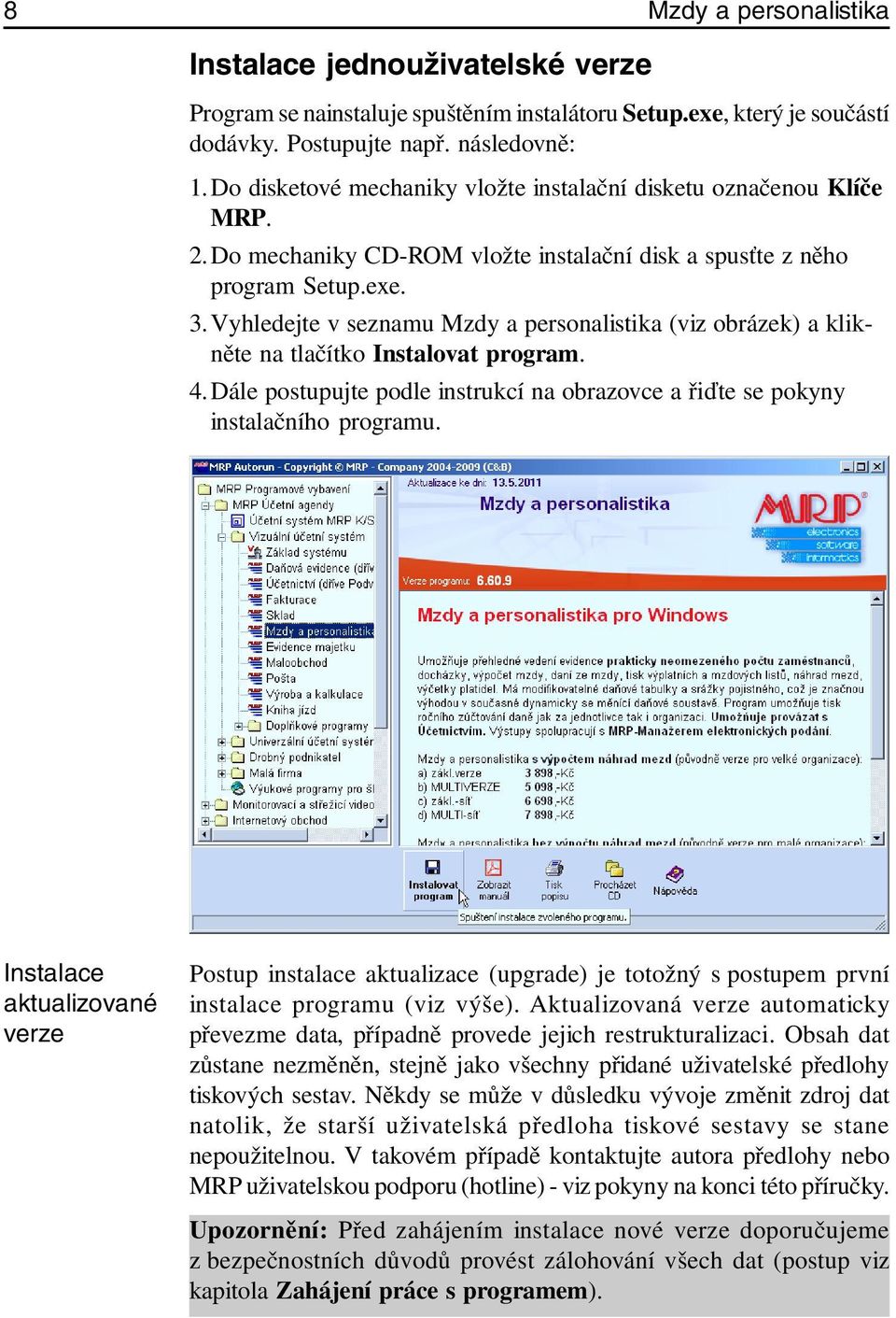 Vyhledejte v seznamu Mzdy a personalistika (viz obrázek) a klikněte na tlačítko Instalovat program. 4. Dále postupujte podle instrukcí na obrazovce a řiďte se pokyny instalačního programu.