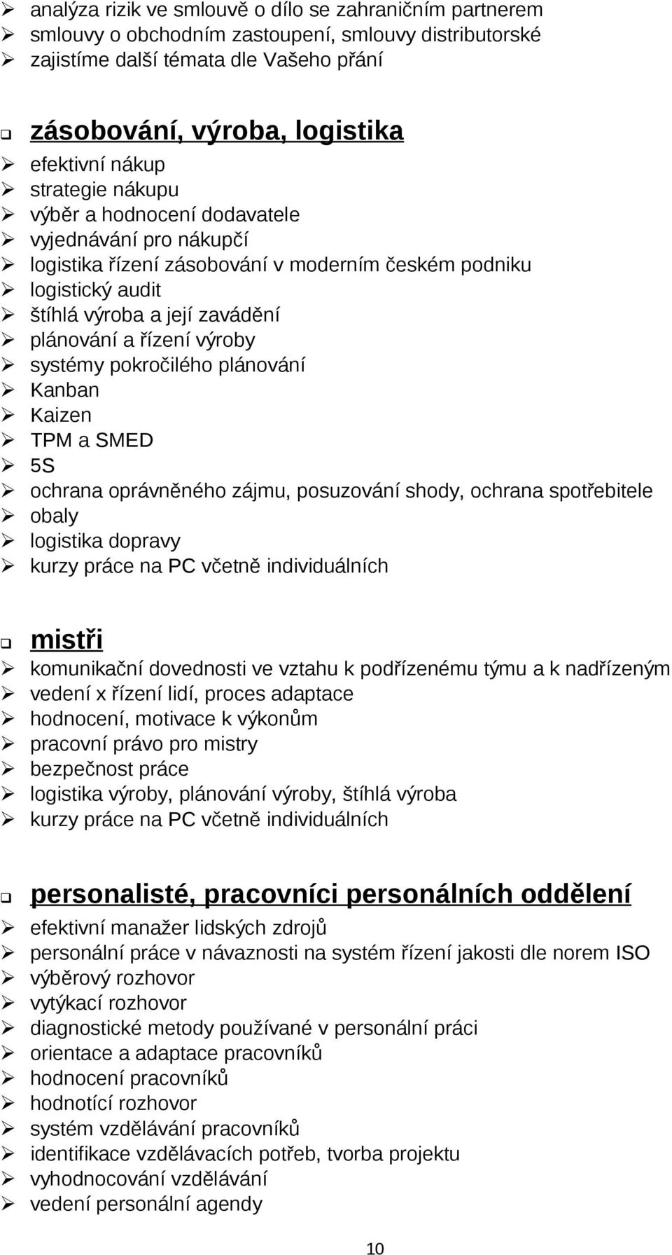 systémy pokročilého plánování Kanban Kaizen TPM a SMED 5S ochrana oprávněného zájmu, posuzování shody, ochrana spotřebitele obaly logistika dopravy kurzy práce na PC včetně individuálních mistři