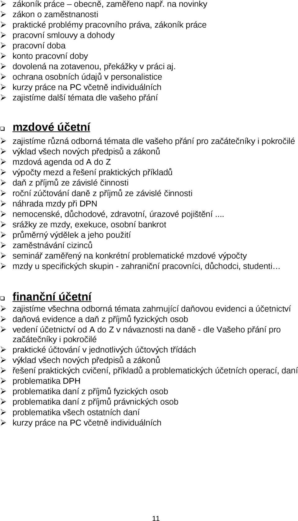 ochrana osobních údajů v personalistice kurzy práce na PC včetně individuálních zajistíme další témata dle vašeho přání mzdové účetní zajistíme různá odborná témata dle vašeho přání pro začátečníky i