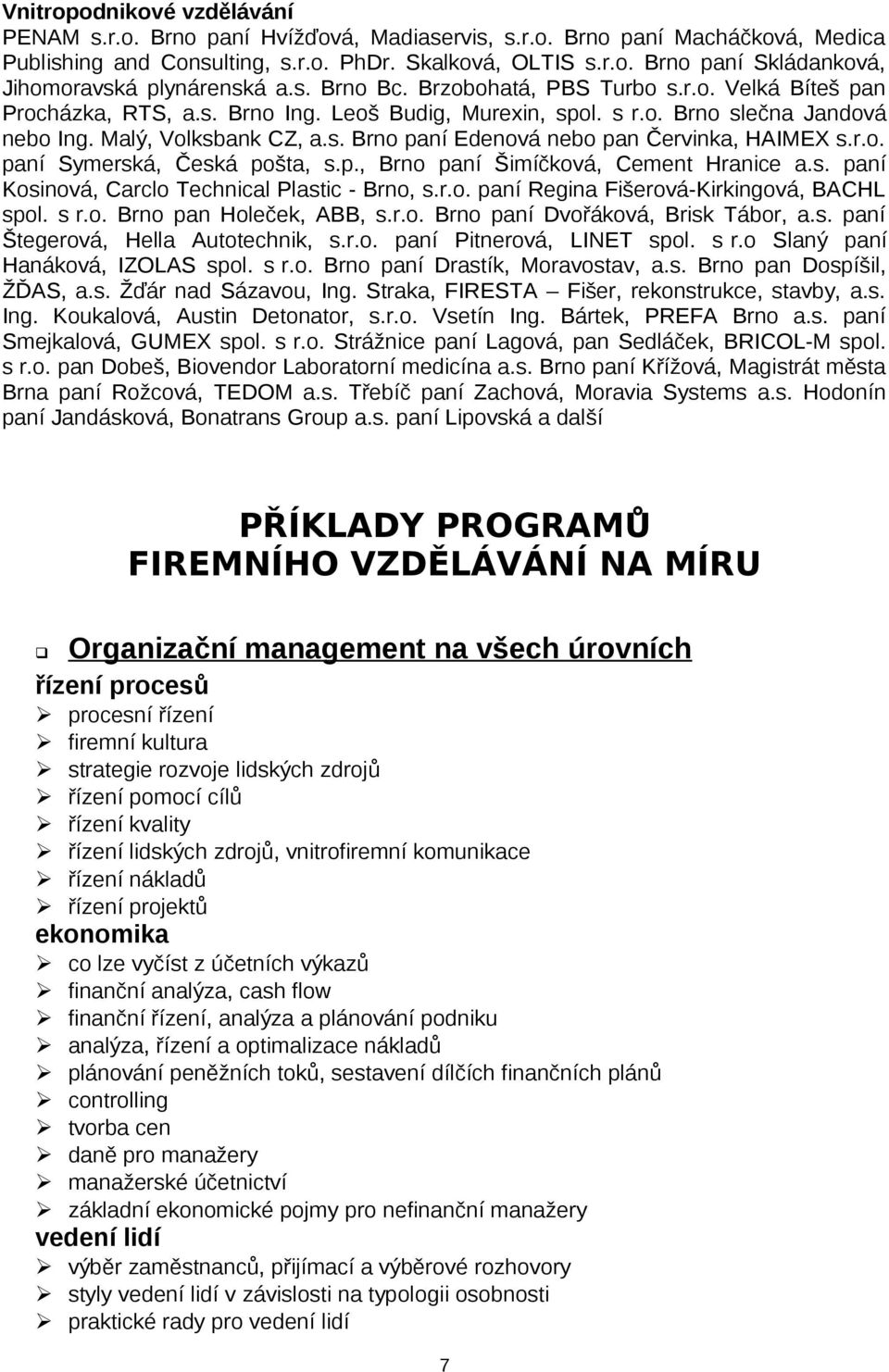 r.o. paní Symerská, Česká pošta, s.p., Brno paní Šimíčková, Cement Hranice a.s. paní Kosinová, Carclo Technical Plastic - Brno, s.r.o. paní Regina Fišerová-Kirkingová, BACHL spol. s r.o. Brno pan Holeček, ABB, s.